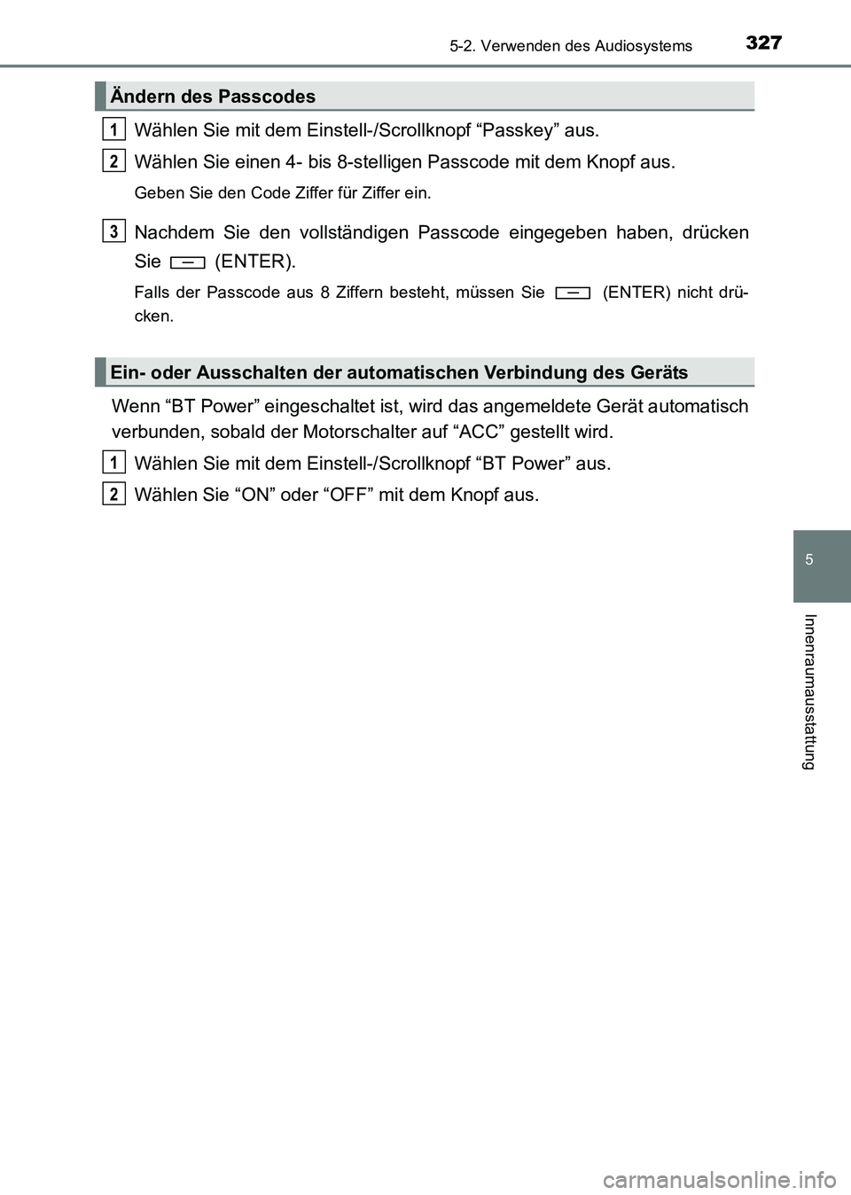 TOYOTA HILUX 2015  Betriebsanleitungen (in German) 3275-2. Verwenden des Audiosystems
5
Innenraumausstattung
HILUX_OM_OM71214M_(EM)
Wählen Sie mit dem Einstell-/Scrollknopf “Passkey” aus.
Wählen Sie einen 4- bis 8-stelligen Passcode mit dem Knop