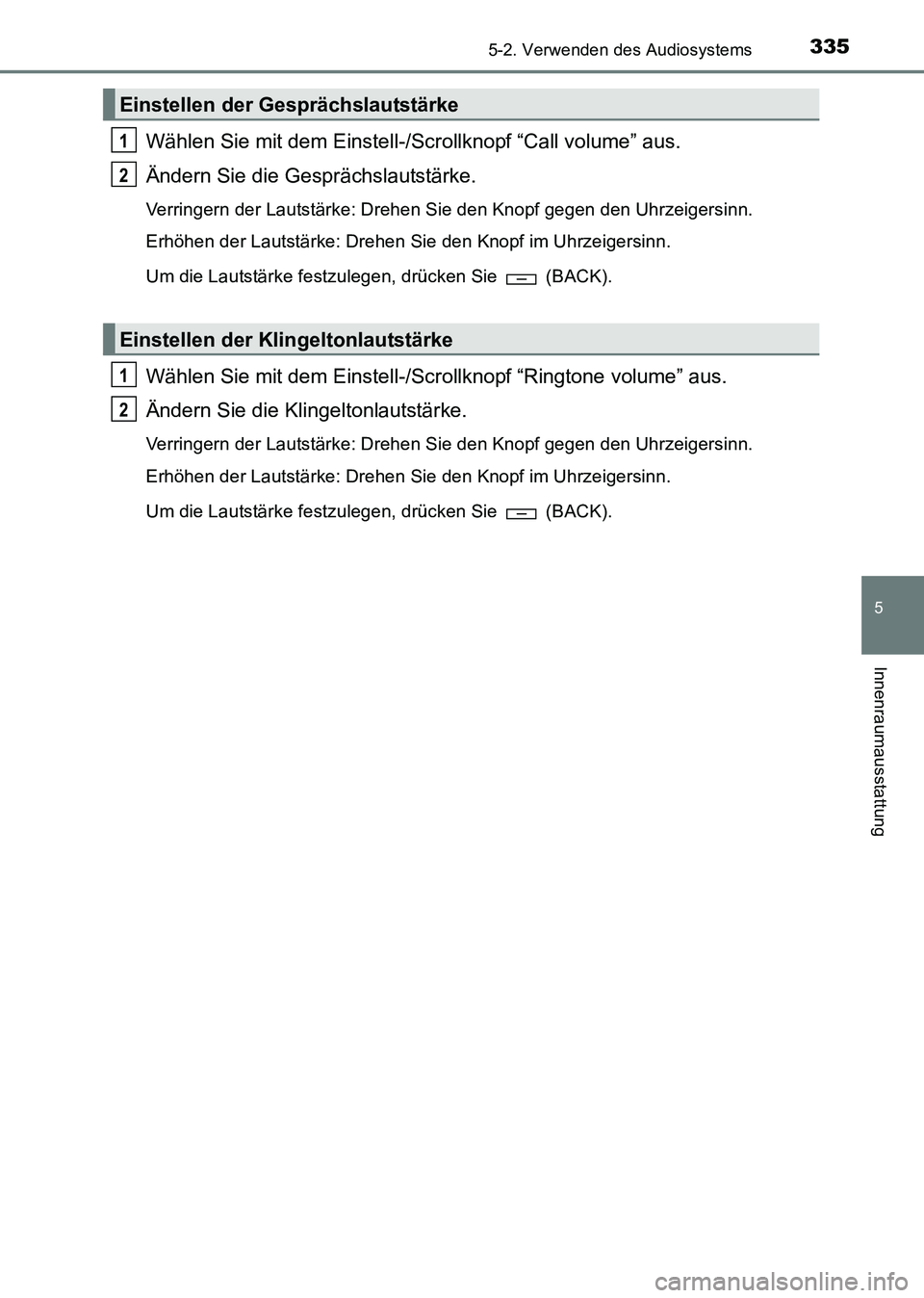 TOYOTA HILUX 2015  Betriebsanleitungen (in German) 3355-2. Verwenden des Audiosystems
5
Innenraumausstattung
HILUX_OM_OM71214M_(EM)
Wählen Sie mit dem Einstell-/Scrollknopf “Call volume” aus.
Ändern Sie die Gesprächslautstärke.
Verringern der 