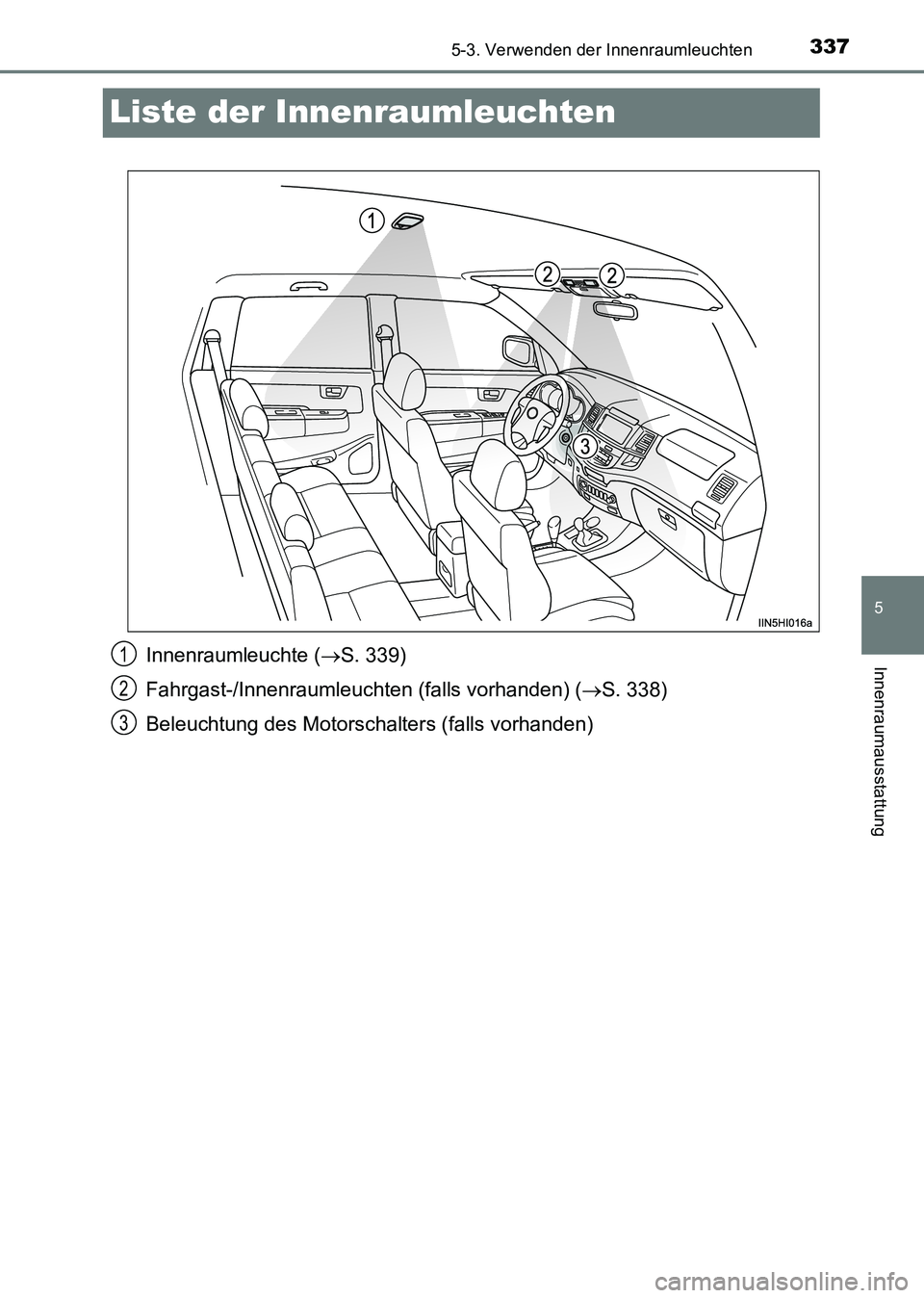 TOYOTA HILUX 2015  Betriebsanleitungen (in German) 337
5
5-3. Verwenden der Innenraumleuchten
Innenraumausstattung
HILUX_OM_OM71214M_(EM)
Liste der Innenraumleuchten
Innenraumleuchte (→S. 339)
Fahrgast-/Innenraumleuchten (falls vorhanden) ( →S. 33