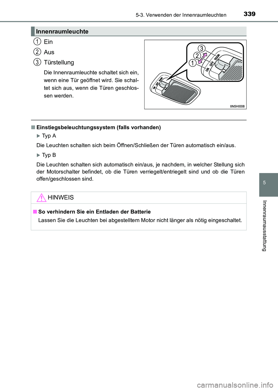 TOYOTA HILUX 2015  Betriebsanleitungen (in German) 3395-3. Verwenden der Innenraumleuchten
5
Innenraumausstattung
HILUX_OM_OM71214M_(EM)
Ein
Aus
Türstellung
Die Innenraumleuchte schaltet sich ein,
wenn eine Tür geöffnet wird. Sie schal-
tet sich au