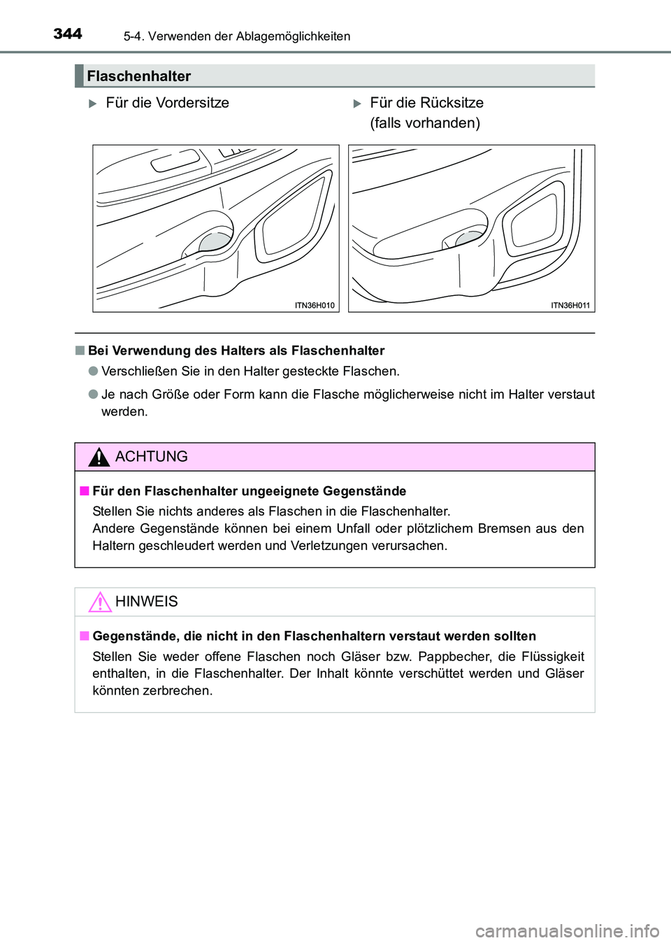 TOYOTA HILUX 2015  Betriebsanleitungen (in German) 344
HILUX_OM_OM71214M_(EM)
5-4. Verwenden der Ablagemöglichkeiten
■Bei Verwendung des Halters als Flaschenhalter
●Verschließen Sie in den Halter gesteckte Flaschen.
● Je nach Größe oder Form