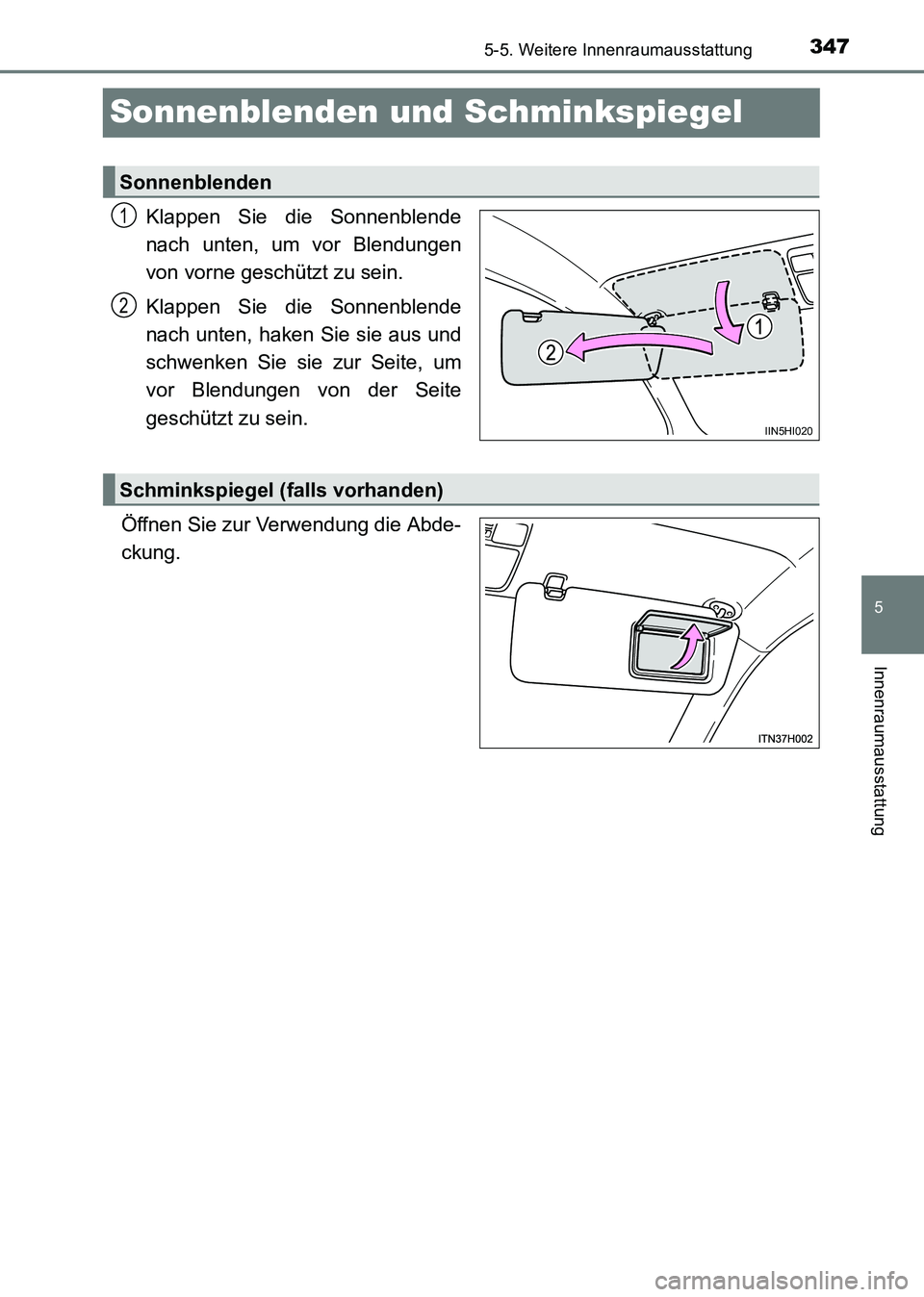 TOYOTA HILUX 2015  Betriebsanleitungen (in German) 347
5
5-5. Weitere Innenraumausstattung
Innenraumausstattung
HILUX_OM_OM71214M_(EM)
Sonnenblenden und Schminkspiegel
Klappen Sie die Sonnenblende
nach unten, um vor Blendungen
von vorne geschützt zu 