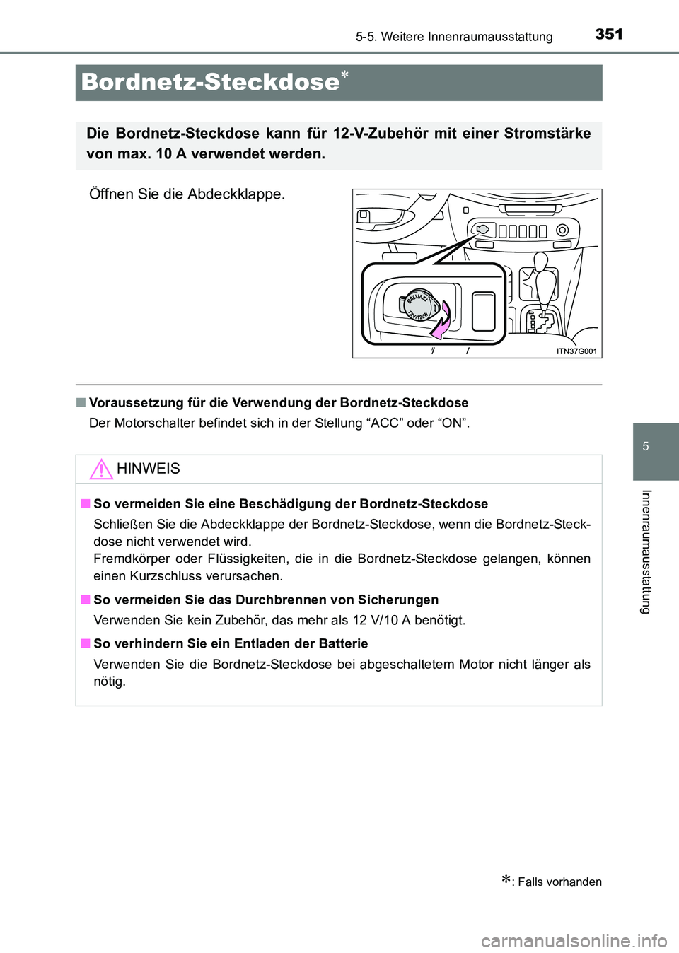 TOYOTA HILUX 2015  Betriebsanleitungen (in German) 351
5
5-5. Weitere Innenraumausstattung
Innenraumausstattung
HILUX_OM_OM71214M_(EM)
Bordnetz-Steckdose∗
Öffnen Sie die Abdeckklappe.
■Voraussetzung für die Verwendung der Bordnetz-Steckdose
Der 