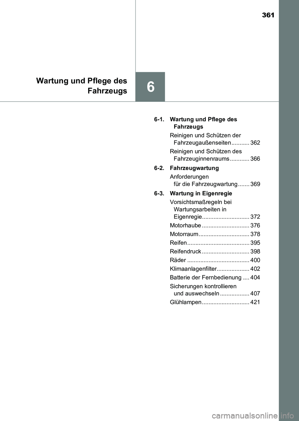 TOYOTA HILUX 2015  Betriebsanleitungen (in German) 361
6
Wartung und Pflege desFahrzeugs
HILUX_OM_OM71214M_(EM) 6-1. Wartung und Pflege des 
Fahrzeugs
Reinigen und Schützen der  Fahrzeugaußenseiten ........... 362
Reinigen und Schützen des  Fahrzeu