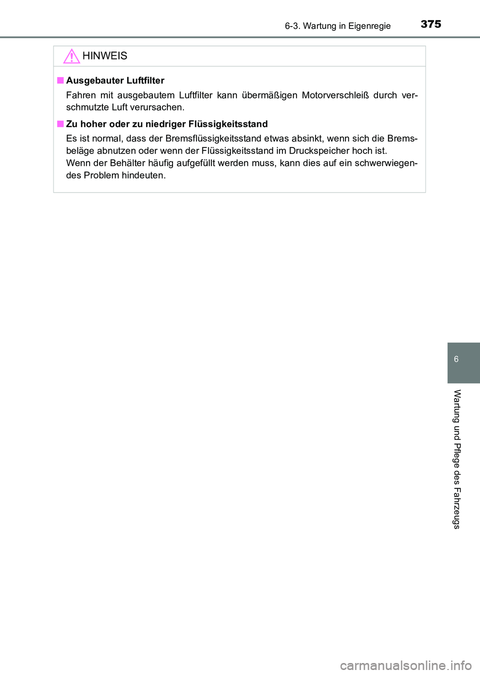 TOYOTA HILUX 2015 Betriebsanleitungen (in German) 3756-3. Wartung in Eigenregie
6
Wartung und Pflege des Fahrzeugs
HILUX_OM_OM71214M_(EM)
HINWEIS
■Ausgebauter Luftfilter
Fahren mit ausgebautem Luftfilter kann übermäßigen Motorverschleiß durch v TOYOTA HILUX 2015 Betriebsanleitungen (in German) 3756-3. Wartung in Eigenregie
6
Wartung und Pflege des Fahrzeugs
HILUX_OM_OM71214M_(EM)
HINWEIS
■Ausgebauter Luftfilter
Fahren mit ausgebautem Luftfilter kann übermäßigen Motorverschleiß durch v