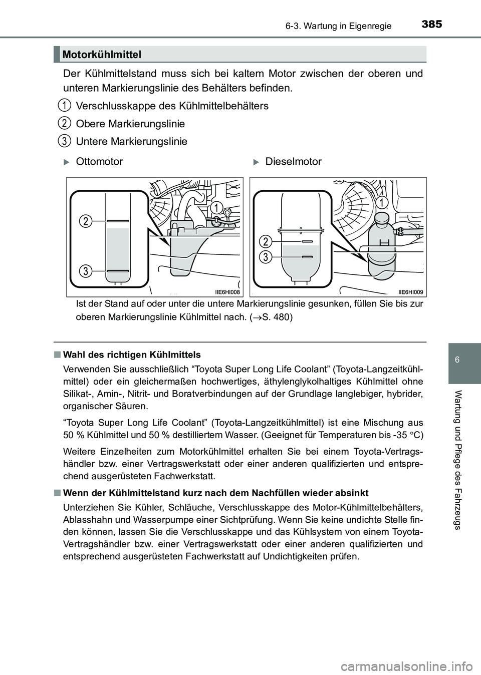 TOYOTA HILUX 2015 Betriebsanleitungen (in German) 3856-3. Wartung in Eigenregie
6
Wartung und Pflege des Fahrzeugs
HILUX_OM_OM71214M_(EM)
Der Kühlmittelstand muss sich bei kaltem Motor zwischen der oberen und
unteren Markierungslinie des Behälters TOYOTA HILUX 2015 Betriebsanleitungen (in German) 3856-3. Wartung in Eigenregie
6
Wartung und Pflege des Fahrzeugs
HILUX_OM_OM71214M_(EM)
Der Kühlmittelstand muss sich bei kaltem Motor zwischen der oberen und
unteren Markierungslinie des Behälters