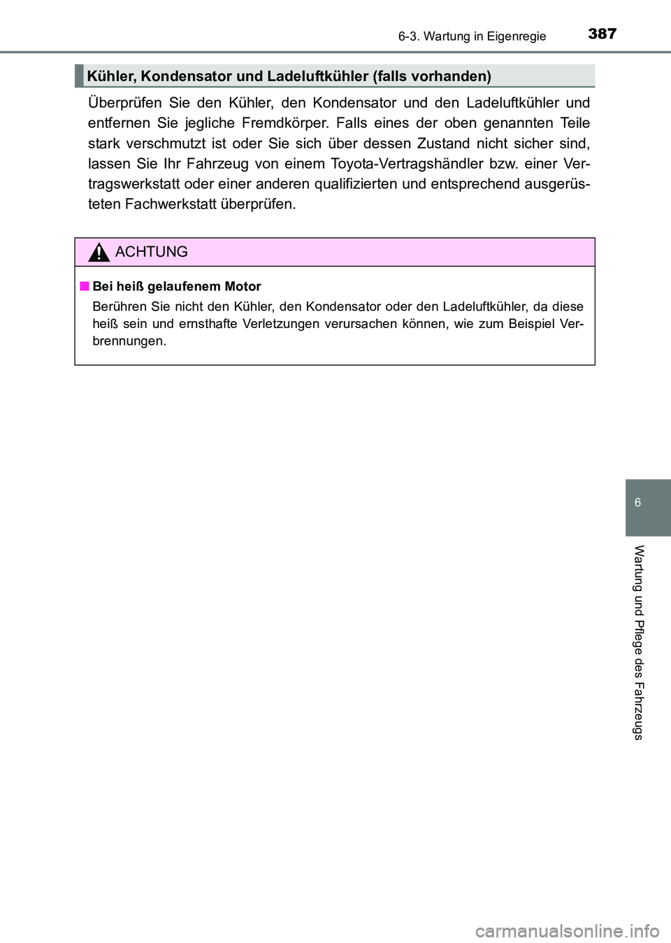 TOYOTA HILUX 2015 Betriebsanleitungen (in German) 3876-3. Wartung in Eigenregie
6
Wartung und Pflege des Fahrzeugs
HILUX_OM_OM71214M_(EM)
Überprüfen Sie den Kühler, den Kondensator und den Ladeluftkühler und
entfernen Sie jegliche Fremdkörper. F TOYOTA HILUX 2015 Betriebsanleitungen (in German) 3876-3. Wartung in Eigenregie
6
Wartung und Pflege des Fahrzeugs
HILUX_OM_OM71214M_(EM)
Überprüfen Sie den Kühler, den Kondensator und den Ladeluftkühler und
entfernen Sie jegliche Fremdkörper. F