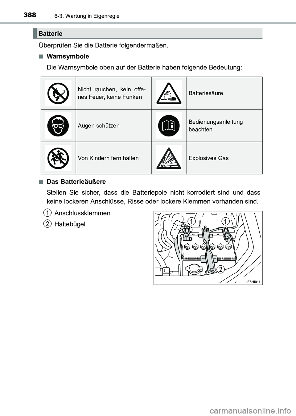 TOYOTA HILUX 2015 Betriebsanleitungen (in German) 3886-3. Wartung in Eigenregie
HILUX_OM_OM71214M_(EM)
Überprüfen Sie die Batterie folgendermaßen.
■Warnsymbole
Die Warnsymbole oben auf der Batterie haben folgende Bedeutung:
■Das Batterieäuße TOYOTA HILUX 2015 Betriebsanleitungen (in German) 3886-3. Wartung in Eigenregie
HILUX_OM_OM71214M_(EM)
Überprüfen Sie die Batterie folgendermaßen.
■Warnsymbole
Die Warnsymbole oben auf der Batterie haben folgende Bedeutung:
■Das Batterieäuße