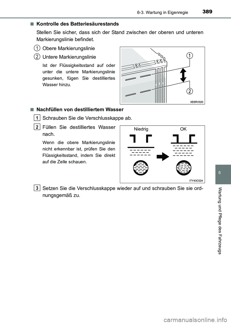 TOYOTA HILUX 2015 Betriebsanleitungen (in German) 3896-3. Wartung in Eigenregie
6
Wartung und Pflege des Fahrzeugs
HILUX_OM_OM71214M_(EM)■
Kontrolle des Batteriesäurestands
Stellen Sie sicher, dass sich der Stand zwischen der oberen und unteren
Ma TOYOTA HILUX 2015 Betriebsanleitungen (in German) 3896-3. Wartung in Eigenregie
6
Wartung und Pflege des Fahrzeugs
HILUX_OM_OM71214M_(EM)■
Kontrolle des Batteriesäurestands
Stellen Sie sicher, dass sich der Stand zwischen der oberen und unteren
Ma