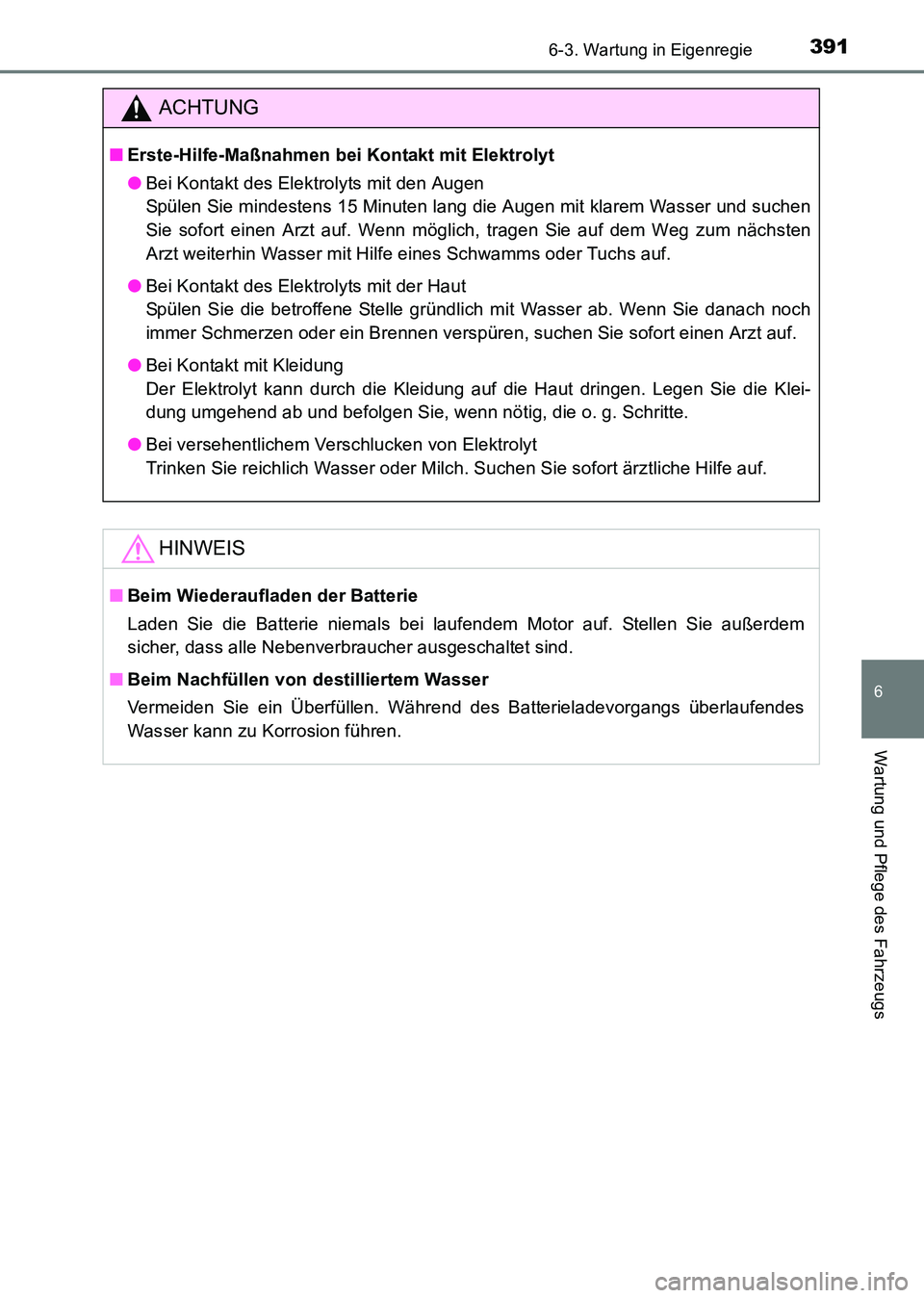TOYOTA HILUX 2015  Betriebsanleitungen (in German) 3916-3. Wartung in Eigenregie
6
Wartung und Pflege des Fahrzeugs
HILUX_OM_OM71214M_(EM)
ACHTUNG
■Erste-Hilfe-Maßnahmen bei Kontakt mit Elektrolyt
●Bei Kontakt des Elektrolyts mit den Augen 
Spül