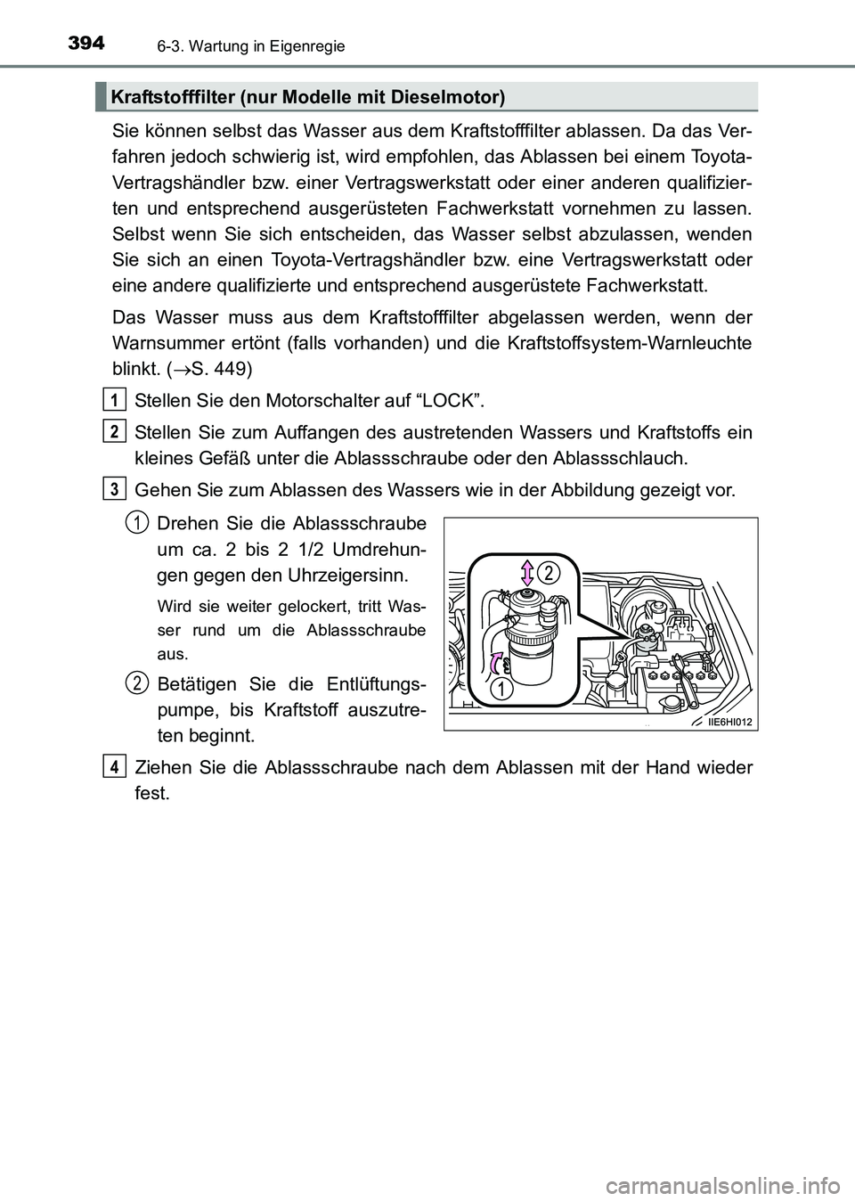 TOYOTA HILUX 2015  Betriebsanleitungen (in German) 3946-3. Wartung in Eigenregie
HILUX_OM_OM71214M_(EM)
Sie können selbst das Wasser aus dem Kraftstofffilter ablassen. Da das Ver-
fahren jedoch schwierig ist, wird empfohlen, das Ablassen bei einem To