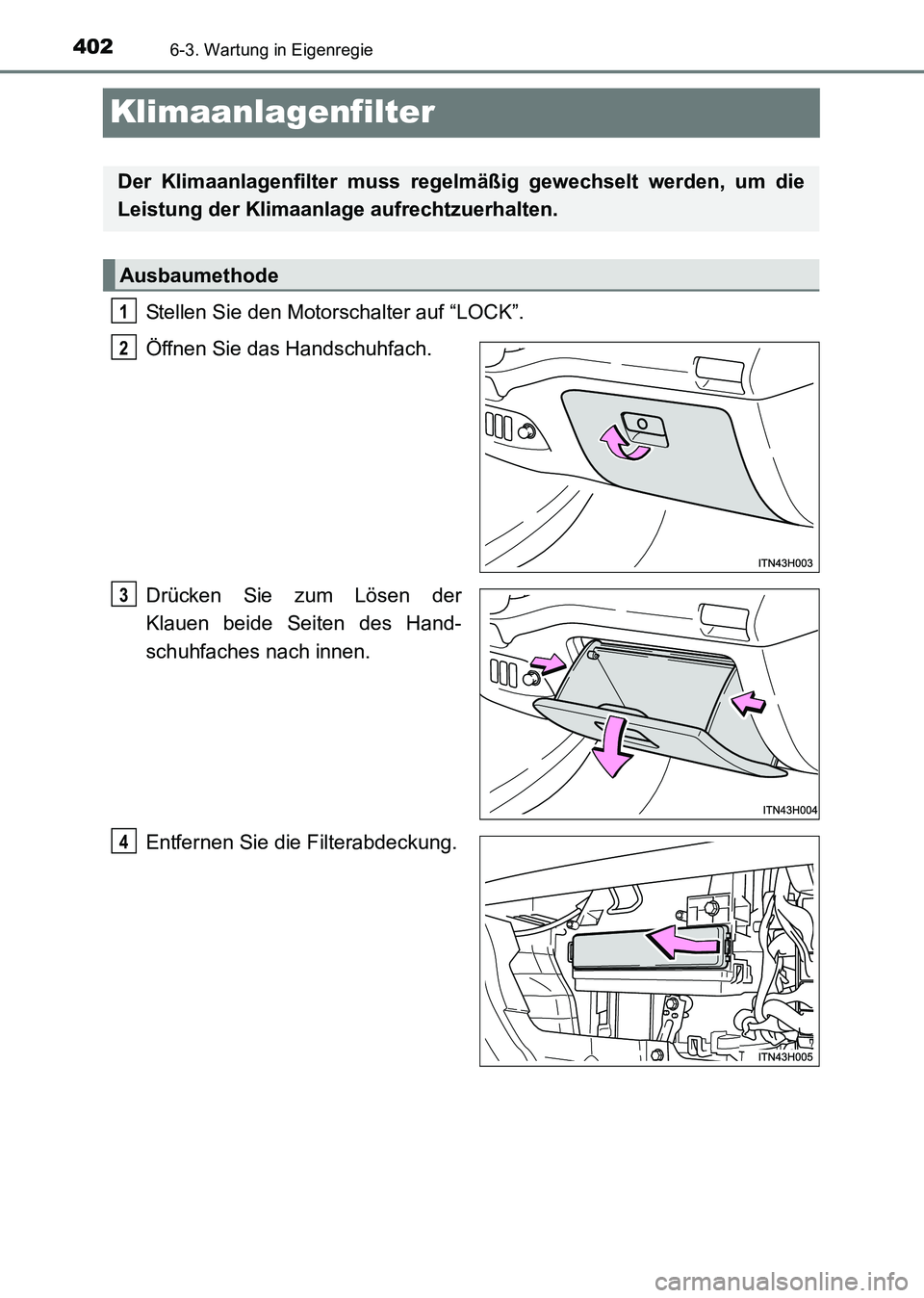 TOYOTA HILUX 2015 Betriebsanleitungen (in German) 4026-3. Wartung in Eigenregie
HILUX_OM_OM71214M_(EM)
Klimaanlagenfilter
Stellen Sie den Motorschalter auf “LOCK”.
Öffnen Sie das Handschuhfach.
Drücken Sie zum Lösen der
Klauen beide Seiten des TOYOTA HILUX 2015 Betriebsanleitungen (in German) 4026-3. Wartung in Eigenregie
HILUX_OM_OM71214M_(EM)
Klimaanlagenfilter
Stellen Sie den Motorschalter auf “LOCK”.
Öffnen Sie das Handschuhfach.
Drücken Sie zum Lösen der
Klauen beide Seiten des