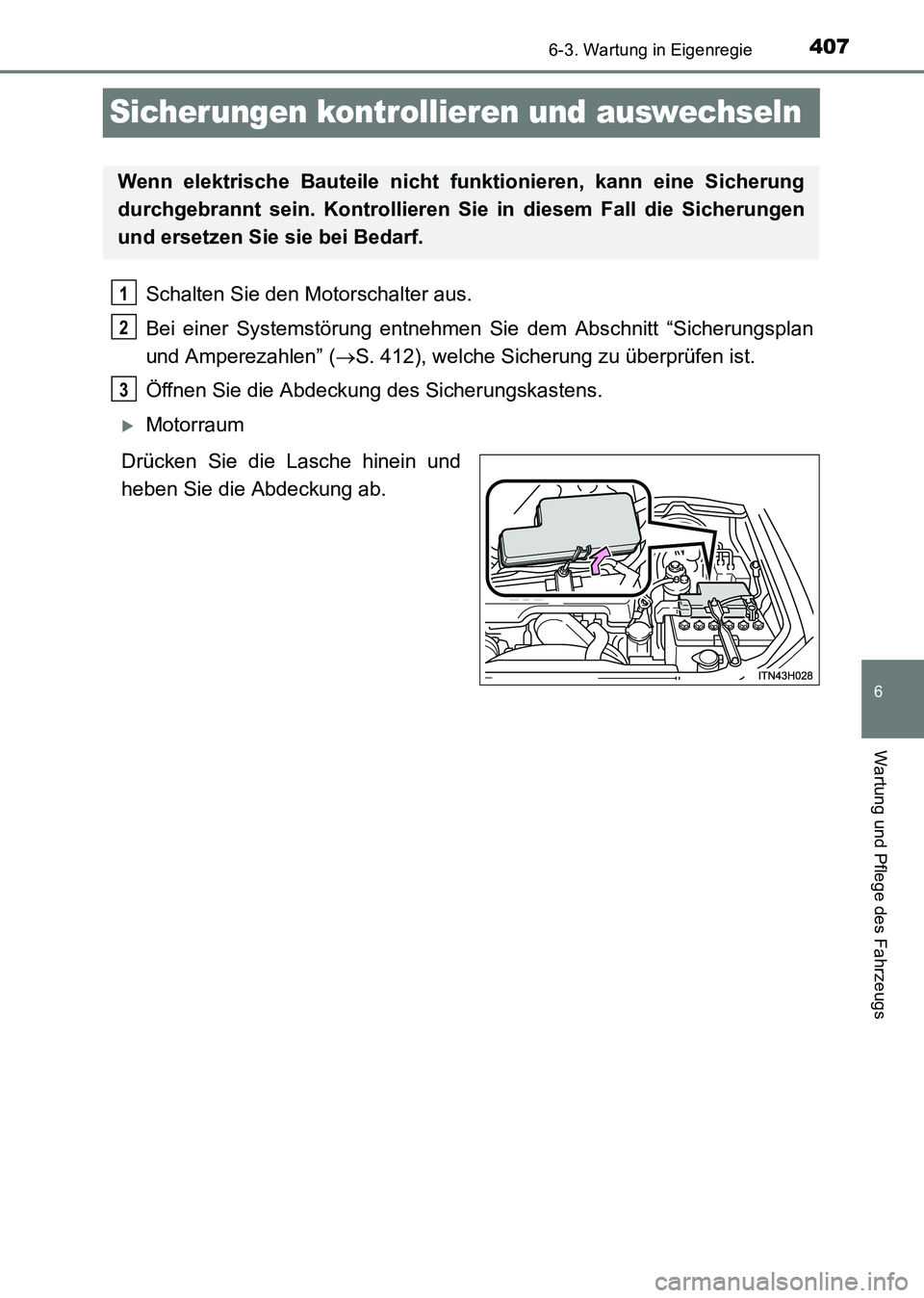 TOYOTA HILUX 2015 Betriebsanleitungen (in German) 407
6
6-3. Wartung in Eigenregie
Wartung und Pflege des Fahrzeugs
HILUX_OM_OM71214M_(EM)
Sicherungen kontrollieren und auswechseln
Schalten Sie den Motorschalter aus.
Bei einer Systemstörung entnehme TOYOTA HILUX 2015 Betriebsanleitungen (in German) 407
6
6-3. Wartung in Eigenregie
Wartung und Pflege des Fahrzeugs
HILUX_OM_OM71214M_(EM)
Sicherungen kontrollieren und auswechseln
Schalten Sie den Motorschalter aus.
Bei einer Systemstörung entnehme