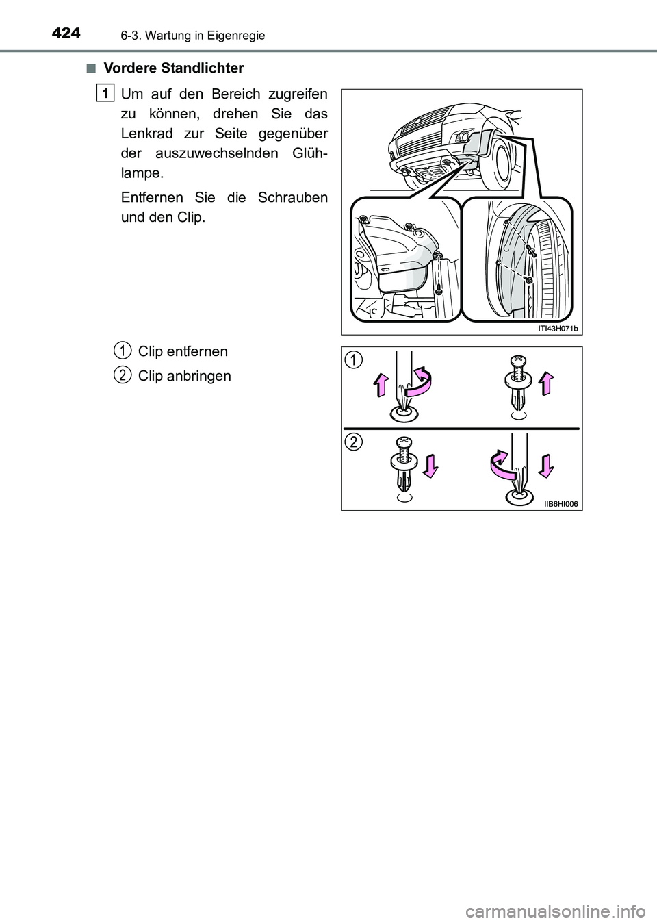 TOYOTA HILUX 2015  Betriebsanleitungen (in German) 4246-3. Wartung in Eigenregie
HILUX_OM_OM71214M_(EM)■
Vordere Standlichter
Um auf den Bereich zugreifen
zu können, drehen Sie das
Lenkrad zur Seite gegenüber
der auszuwechselnden Glüh-
lampe.
Ent
