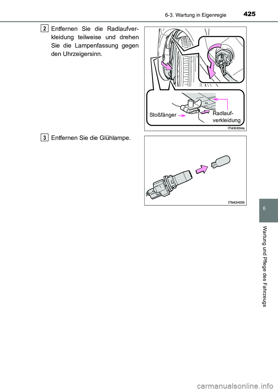 TOYOTA HILUX 2015  Betriebsanleitungen (in German) 4256-3. Wartung in Eigenregie
6
Wartung und Pflege des Fahrzeugs
HILUX_OM_OM71214M_(EM)
Entfernen Sie die Radlaufver-
kleidung teilweise und drehen
Sie die Lampenfassung gegen
den Uhrzeigersinn.
Entfe