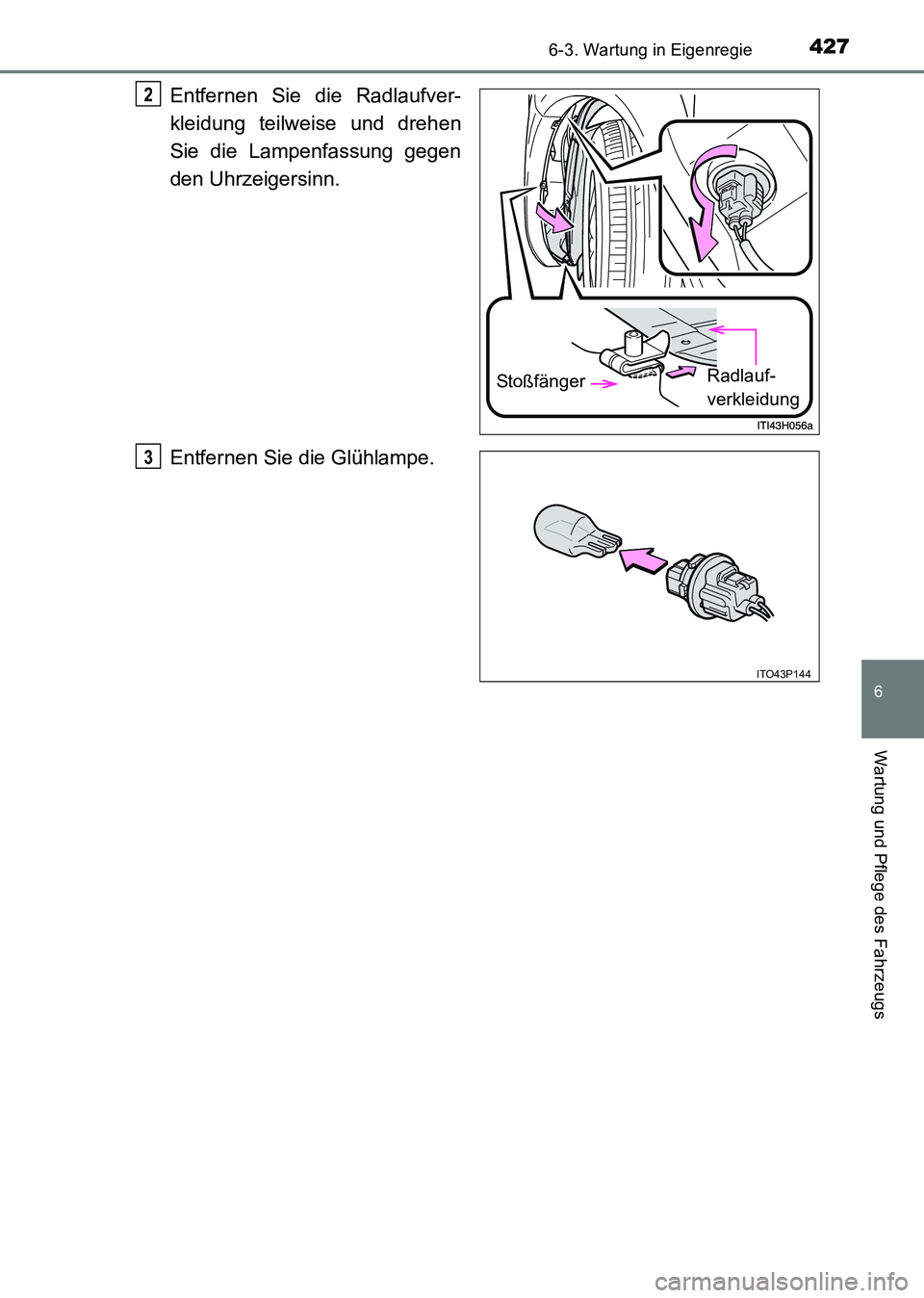 TOYOTA HILUX 2015  Betriebsanleitungen (in German) 4276-3. Wartung in Eigenregie
6
Wartung und Pflege des Fahrzeugs
HILUX_OM_OM71214M_(EM)
Entfernen Sie die Radlaufver-
kleidung teilweise und drehen
Sie die Lampenfassung gegen
den Uhrzeigersinn.
Entfe