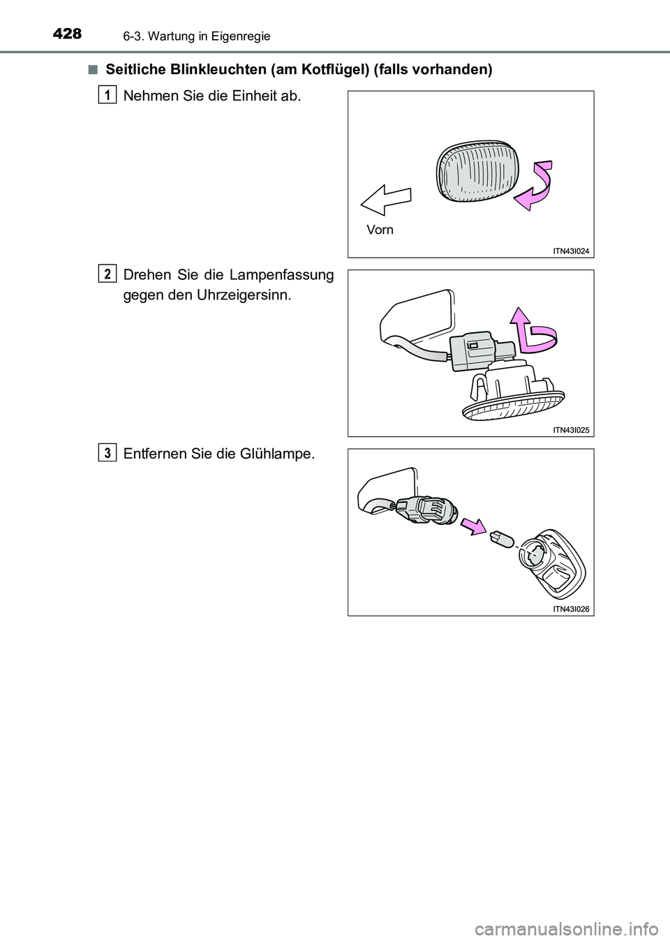 TOYOTA HILUX 2015  Betriebsanleitungen (in German) 4286-3. Wartung in Eigenregie
HILUX_OM_OM71214M_(EM)■
Seitliche Blinkleuchten (am Kotflügel) (falls vorhanden)
Nehmen Sie die Einheit ab.
Drehen Sie die Lampenfassung
gegen den Uhrzeigersinn.
Entfe