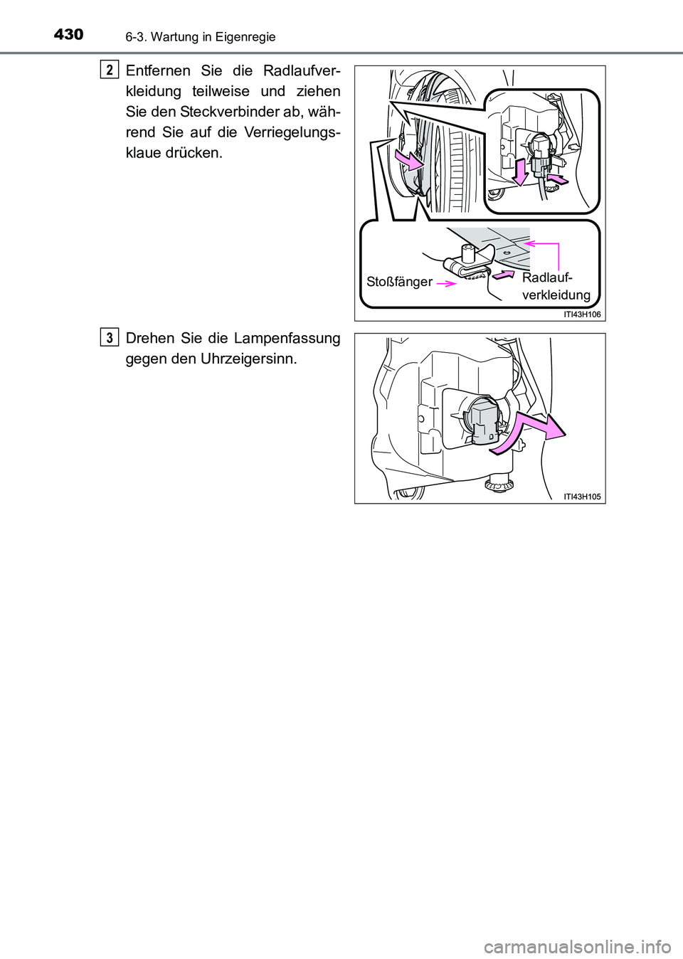 TOYOTA HILUX 2015  Betriebsanleitungen (in German) 4306-3. Wartung in Eigenregie
HILUX_OM_OM71214M_(EM)
Entfernen Sie die Radlaufver-
kleidung teilweise und ziehen
Sie den Steckverbinder ab, wäh-
rend Sie auf die Verriegelungs-
klaue drücken.
Drehen