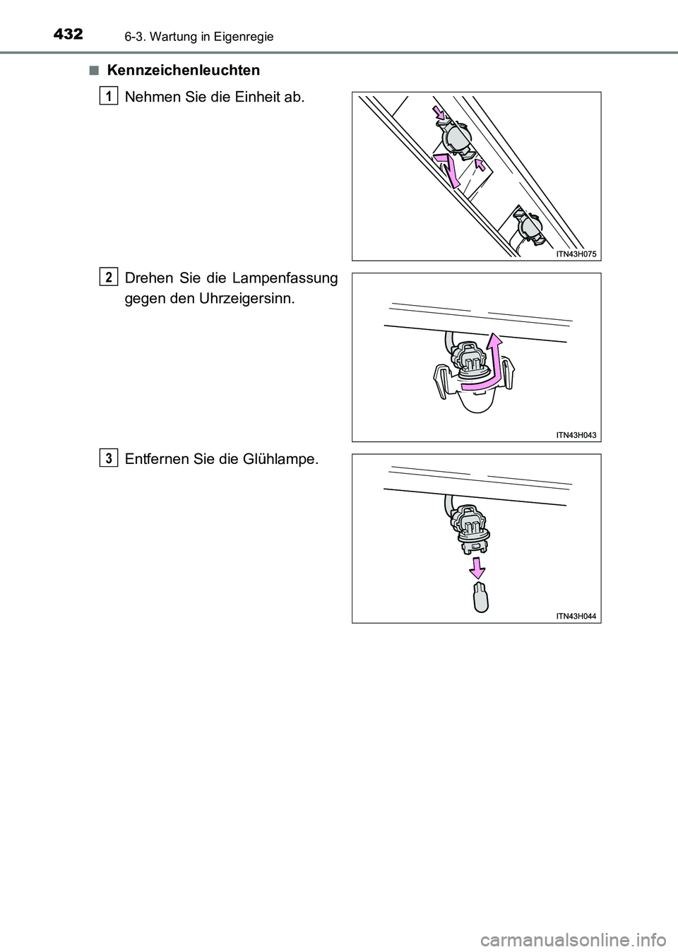 TOYOTA HILUX 2015 Betriebsanleitungen (in German) 4326-3. Wartung in Eigenregie
HILUX_OM_OM71214M_(EM)■
Kennzeichenleuchten
Nehmen Sie die Einheit ab.
Drehen Sie die Lampenfassung
gegen den Uhrzeigersinn.
Entfernen Sie die Glühlampe.
1
2
3
HILUX_O TOYOTA HILUX 2015 Betriebsanleitungen (in German) 4326-3. Wartung in Eigenregie
HILUX_OM_OM71214M_(EM)■
Kennzeichenleuchten
Nehmen Sie die Einheit ab.
Drehen Sie die Lampenfassung
gegen den Uhrzeigersinn.
Entfernen Sie die Glühlampe.
1
2
3
HILUX_O
