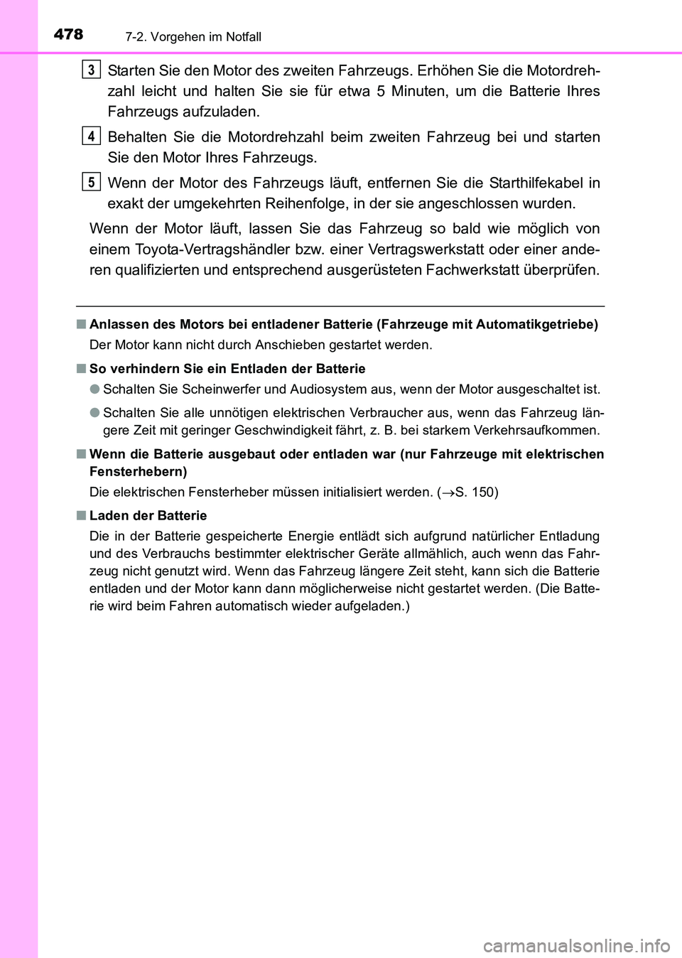 TOYOTA HILUX 2015  Betriebsanleitungen (in German) 4787-2. Vorgehen im Notfall
HILUX_OM_OM71214M_(EM)
Starten Sie den Motor des zweiten Fahrzeugs. Erhöhen Sie die Motordreh-
zahl leicht und halten Sie sie für etwa 5 Minuten, um die Batterie Ihres
Fa