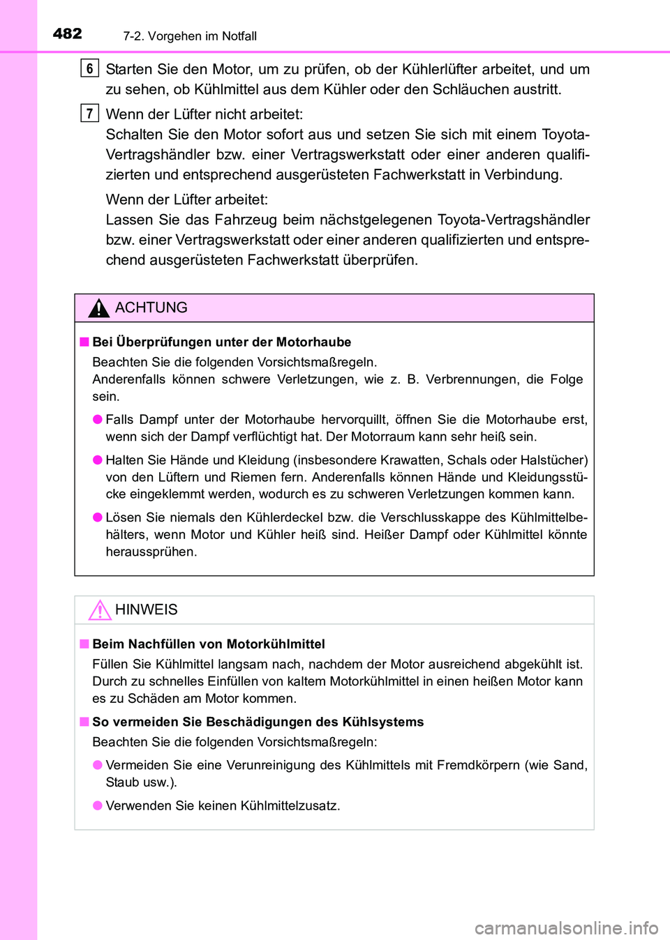 TOYOTA HILUX 2015 Betriebsanleitungen (in German) 4827-2. Vorgehen im Notfall
HILUX_OM_OM71214M_(EM)
Starten Sie den Motor, um zu prüfen, ob der Kühlerlüfter arbeitet, und um
zu sehen, ob Kühlmittel aus dem Kühler oder den Schläuchen austritt.
TOYOTA HILUX 2015 Betriebsanleitungen (in German) 4827-2. Vorgehen im Notfall
HILUX_OM_OM71214M_(EM)
Starten Sie den Motor, um zu prüfen, ob der Kühlerlüfter arbeitet, und um
zu sehen, ob Kühlmittel aus dem Kühler oder den Schläuchen austritt.