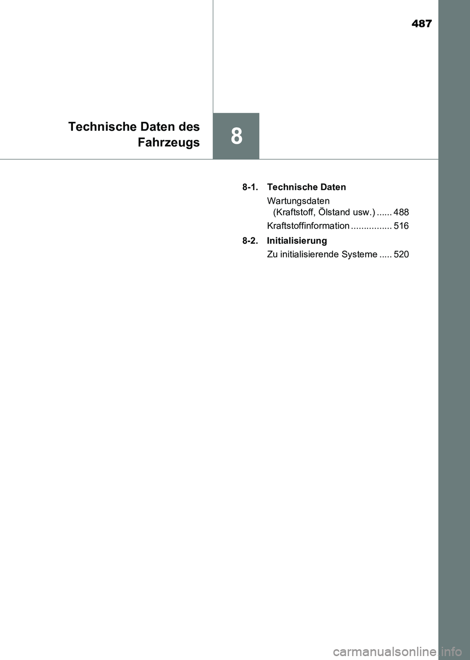 TOYOTA HILUX 2015 Betriebsanleitungen (in German) 487
8
Technische Daten desFahrzeugs
HILUX_OM_OM71214M_(EM) 8-1. Technische Daten
Wartungsdaten (Kraftstoff, Ölstand usw.) ...... 488
Kraftstoffinformation ................ 516
8-2. Initialisierung Zu TOYOTA HILUX 2015 Betriebsanleitungen (in German) 487
8
Technische Daten desFahrzeugs
HILUX_OM_OM71214M_(EM) 8-1. Technische Daten
Wartungsdaten (Kraftstoff, Ölstand usw.) ...... 488
Kraftstoffinformation ................ 516
8-2. Initialisierung Zu