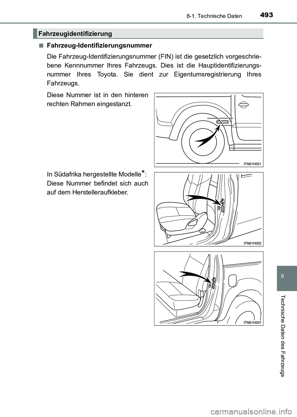 TOYOTA HILUX 2015  Betriebsanleitungen (in German) 493
8
8-1. Technische Daten
Technische Daten des Fahrzeugs
HILUX_OM_OM71214M_(EM)■
Fahrzeug-Identifizierungsnummer
Die Fahrzeug-Identifizierungsnummer (FIN) ist die gesetzlich vorgeschrie-
bene Kenn