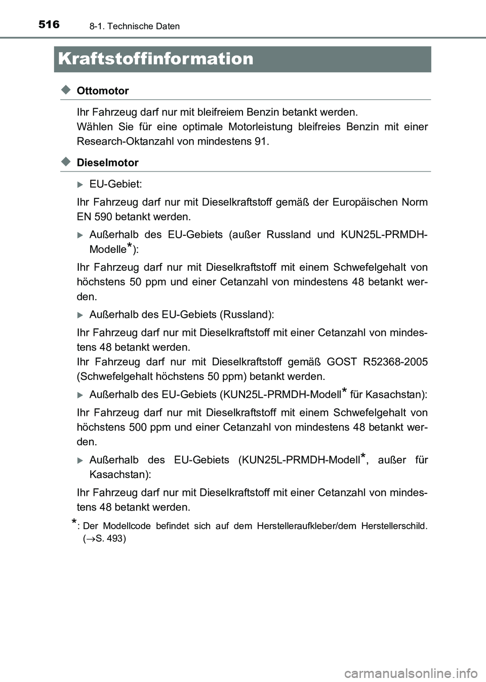 TOYOTA HILUX 2015  Betriebsanleitungen (in German) 5168-1. Technische Daten
HILUX_OM_OM71214M_(EM)
Kraftstoffinformation
◆Ottomotor
Ihr Fahrzeug darf nur mit bleifreiem Benzin betankt werden. 
Wählen Sie für eine optimale Motorlei stung bleifreies