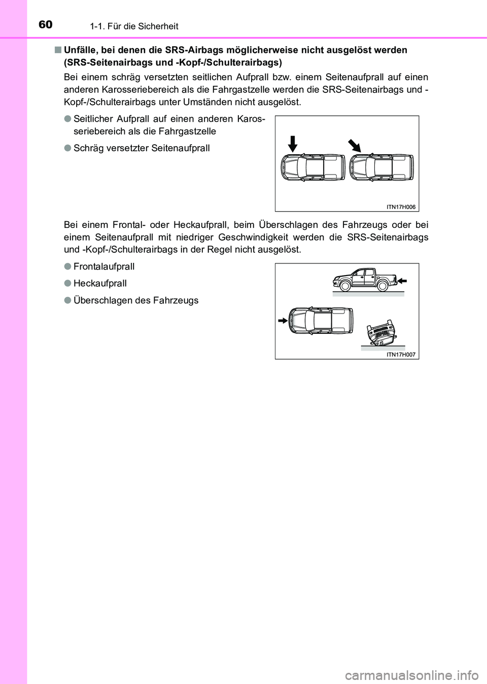 TOYOTA HILUX 2015 Betriebsanleitungen (in German) 601-1. Für die Sicherheit
HILUX_OM_OM71214M_(EM)■
Unfälle, bei denen die SRS-Airbags mögl icherweise nicht ausgelöst werden
(SRS-Seitenairbags und -Kopf-/Schulterairbags)
Bei einem schräg vers TOYOTA HILUX 2015 Betriebsanleitungen (in German) 601-1. Für die Sicherheit
HILUX_OM_OM71214M_(EM)■
Unfälle, bei denen die SRS-Airbags mögl icherweise nicht ausgelöst werden
(SRS-Seitenairbags und -Kopf-/Schulterairbags)
Bei einem schräg vers