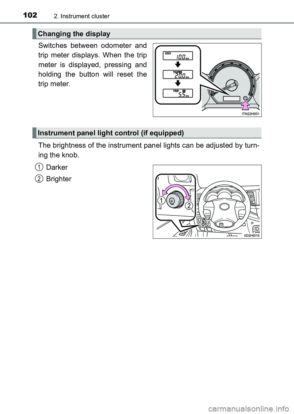 TOYOTA HILUX 2015  Owners Manual (in English) 1022. Instrument cluster
HILUX_OM_OM0K219E_(EE)
Switches between odometer and
trip meter displays. When the trip
meter is displayed, pressing and
holding the button will reset the
trip meter.
The brig