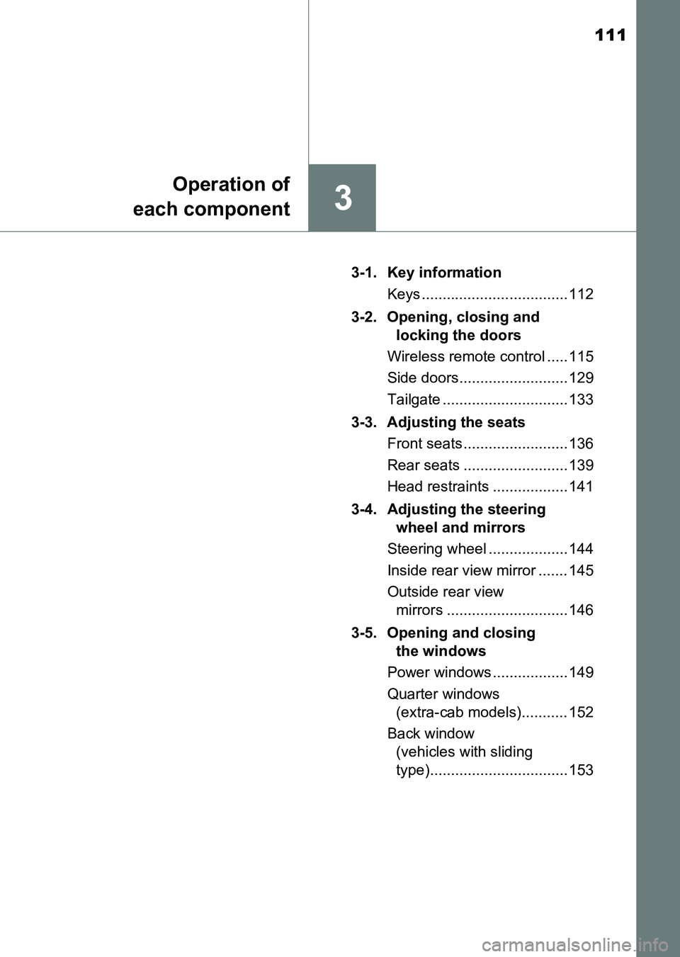 TOYOTA HILUX 2015  Owners Manual (in English) 111
3
Operation of
each component
HILUX_OM_OM0K219E_(EE) 3-1. Key information
Keys ................................... 112
3-2. Opening, closing and  locking the doors
Wireless remote control ..... 11