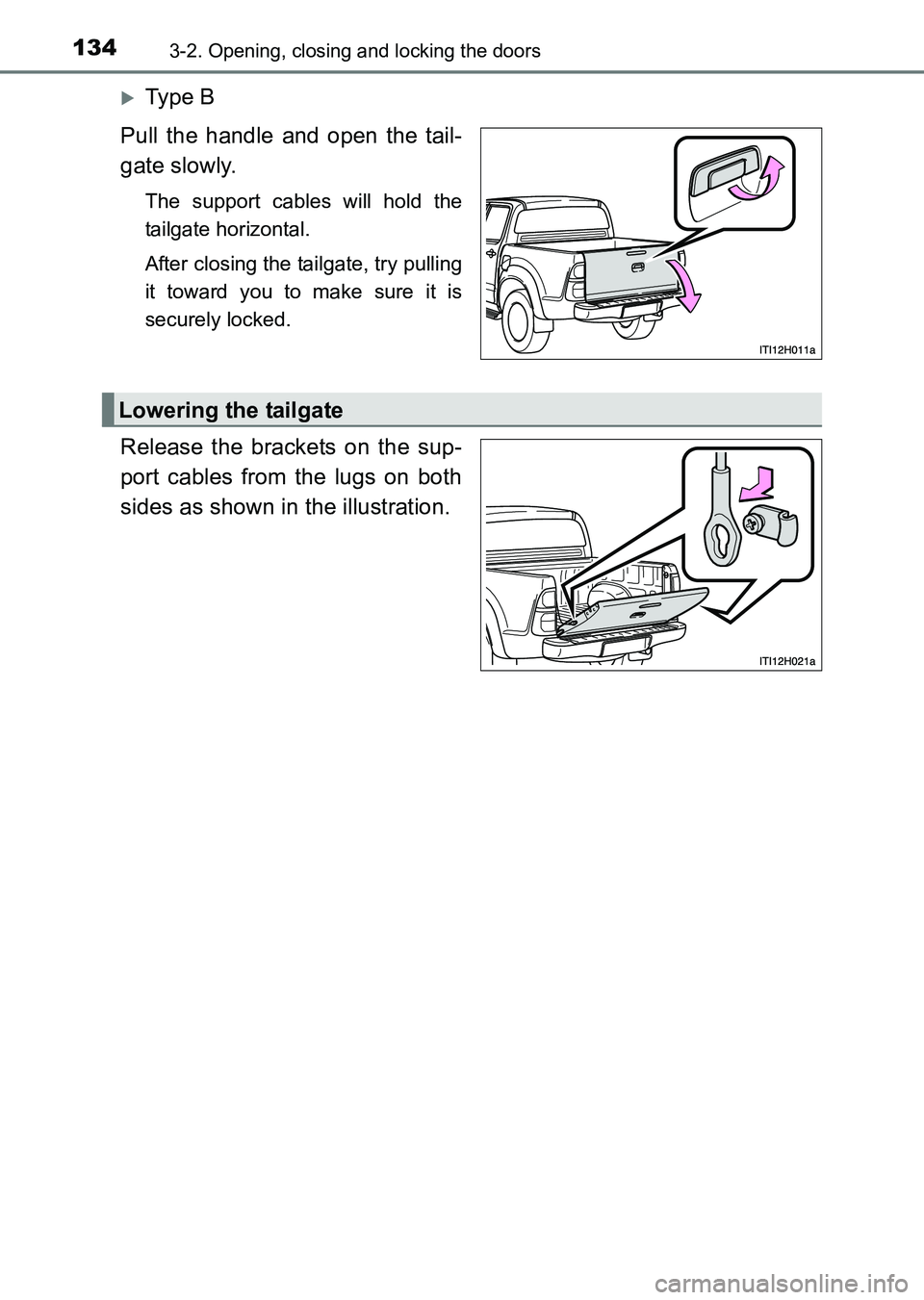 TOYOTA HILUX 2015  Owners Manual (in English) 1343-2. Opening, closing and locking the doors
HILUX_OM_OM0K219E_(EE)
�XTy pe  B
Pull the handle and open the tail-
gate slowly.
The support cables will hold the
tailgate horizontal.
After closing the