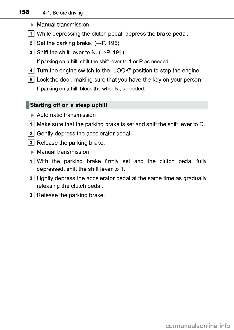 TOYOTA HILUX 2015  Owners Manual (in English) 1584-1. Before driving
HILUX_OM_OM0K219E_(EE)
�XManual transmission
While depressing the clutch pedal, depress the brake pedal.
Set the parking brake. (→P. 195)
Shift the shift lever to N. ( →P. 1