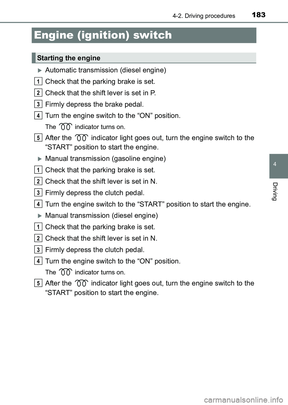 TOYOTA HILUX 2015  Owners Manual (in English) 183
4
4-2. Driving procedures
Driving
HILUX_OM_OM0K219E_(EE)
Engine (ignition) switch
�XAutomatic transmission (diesel engine)
Check that the parking brake is set.
Check that the shift lever is set in