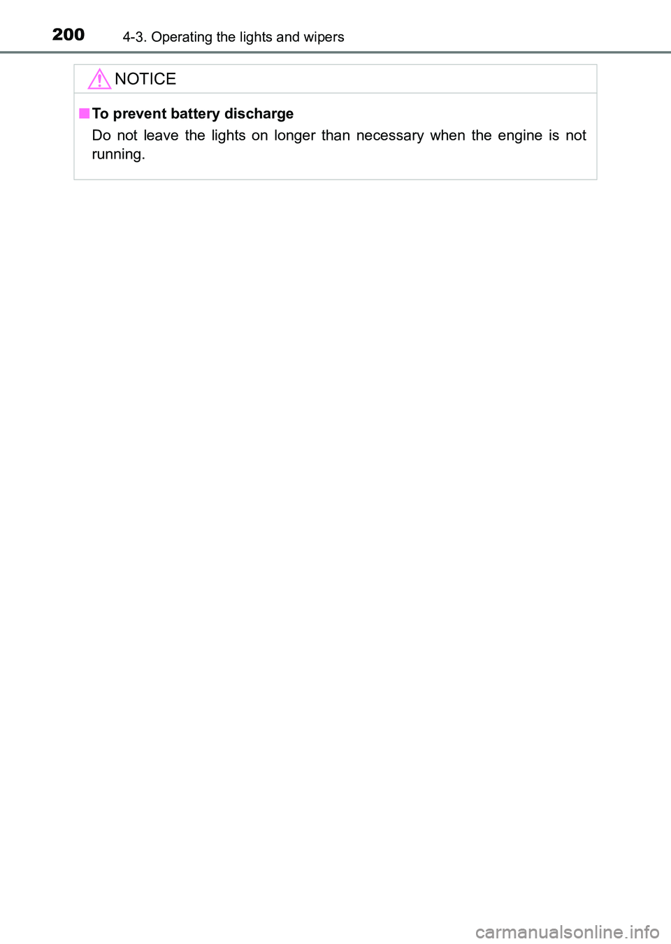 TOYOTA HILUX 2015  Owners Manual (in English) 2004-3. Operating the lights and wipers
HILUX_OM_OM0K219E_(EE)
NOTICE
■To prevent battery discharge
Do not leave the lights on longer than necessary when the engine is not
running.
HILUX_OM_OM0K219E