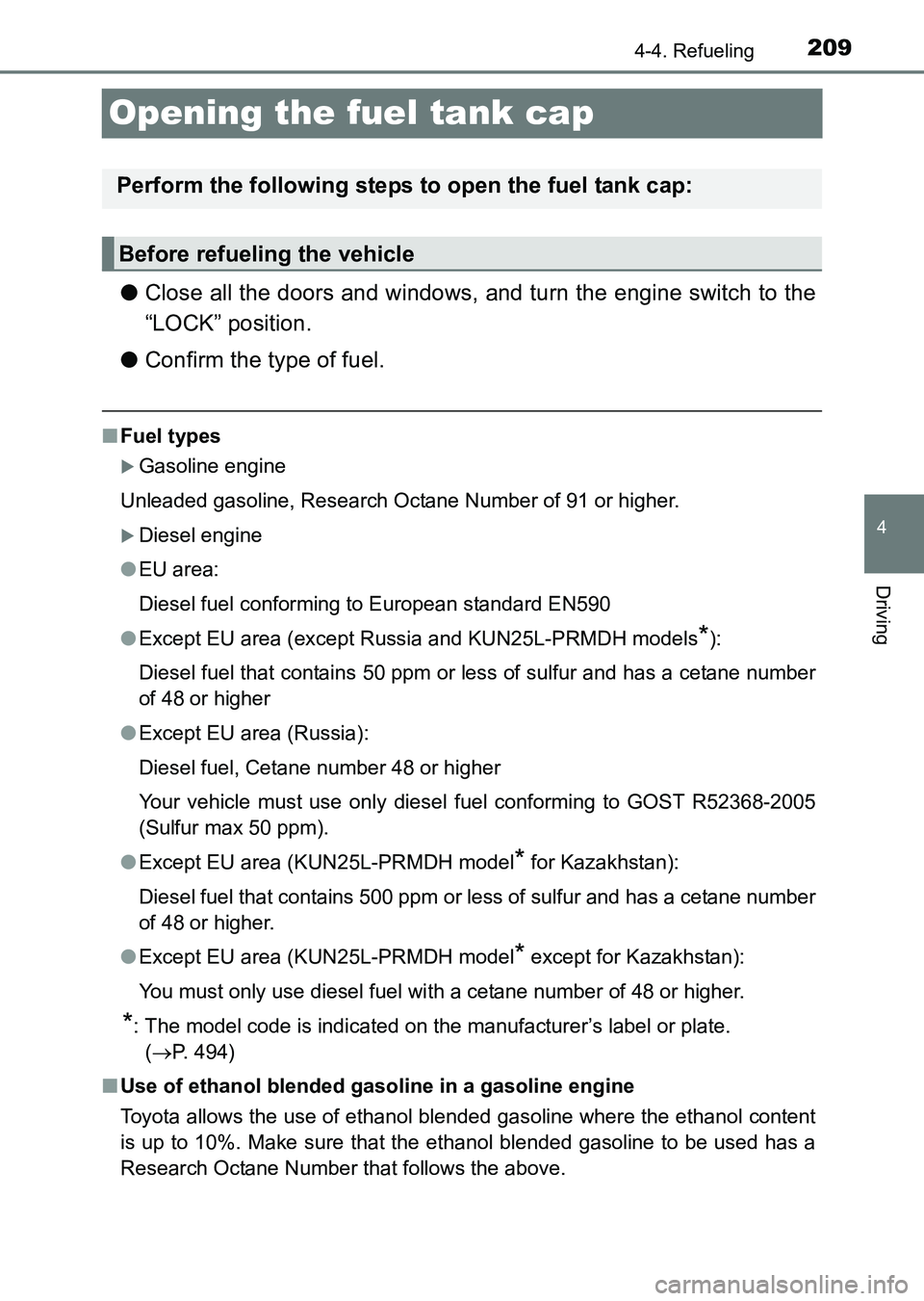 TOYOTA HILUX 2015  Owners Manual (in English) 209
4
4-4. Refueling
Driving
HILUX_OM_OM0K219E_(EE)
Opening the fuel tank cap
●Close all the doors and windows, and turn the engine switch to the
“LOCK” position.
● Confirm the type of fuel.
