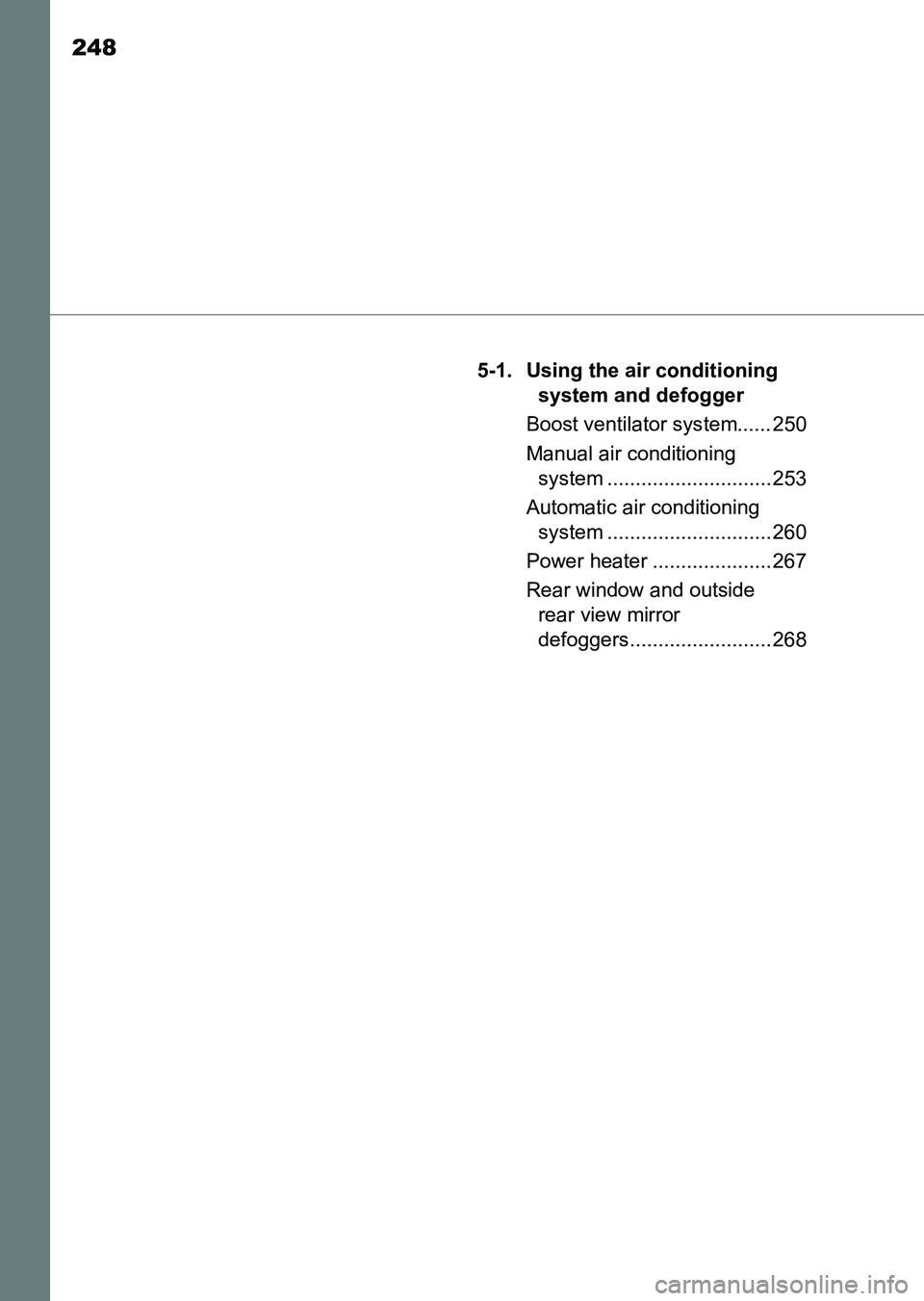 TOYOTA HILUX 2015  Owners Manual (in English) 248
HILUX_OM_OM0K219E_(EE)5-1. Using the air conditioning 
system and defogger
Boost ventilator system...... 250
Manual air conditioning  system ............................. 253
Automatic air conditi