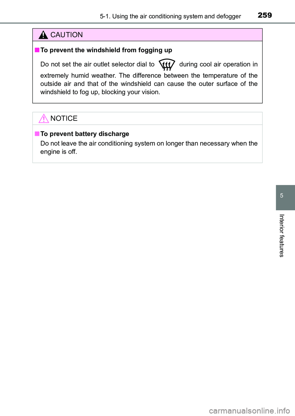 TOYOTA HILUX 2015  Owners Manual (in English) 2595-1. Using the air conditioning system and defogger
5
Interior features
HILUX_OM_OM0K219E_(EE)
CAUTION
■To prevent the windshield from fogging up
Do not set the air outlet selector di al to   dur