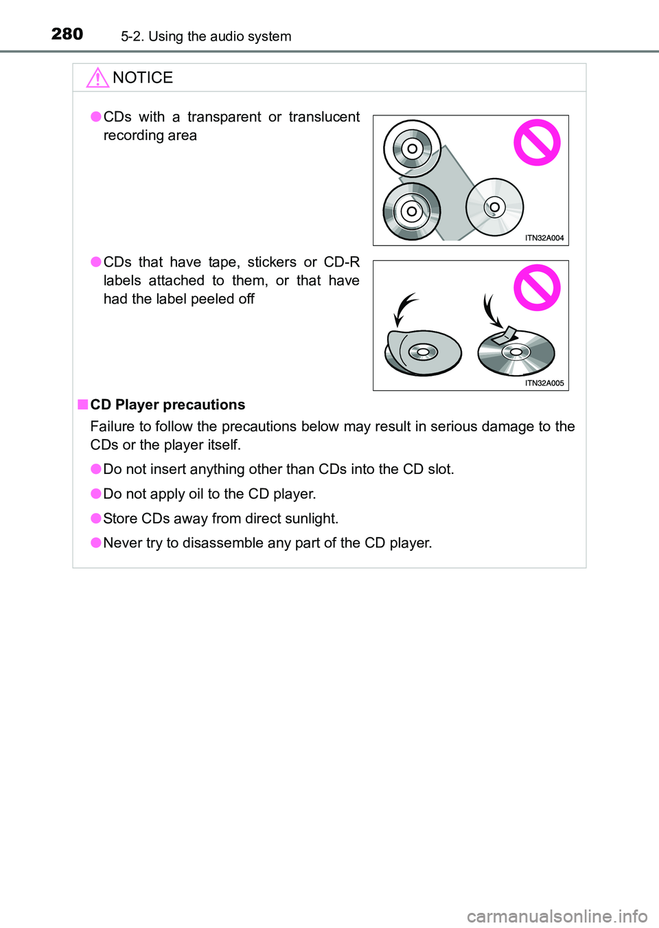 TOYOTA HILUX 2015  Owners Manual (in English) 2805-2. Using the audio system
HILUX_OM_OM0K219E_(EE)
NOTICE
■CD Player precautions
Failure to follow the precautions below may result in serious damage to the
CDs or the player itself.
● Do not i