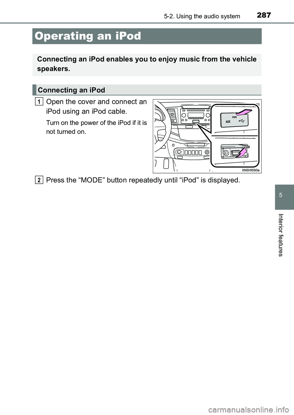 TOYOTA HILUX 2015  Owners Manual (in English) 287
5
5-2. Using the audio system
Interior features
HILUX_OM_OM0K219E_(EE)
Operating an iPod
Open the cover and connect an
iPod using an iPod cable.
Turn on the power of the iPod if it is
not turned o
