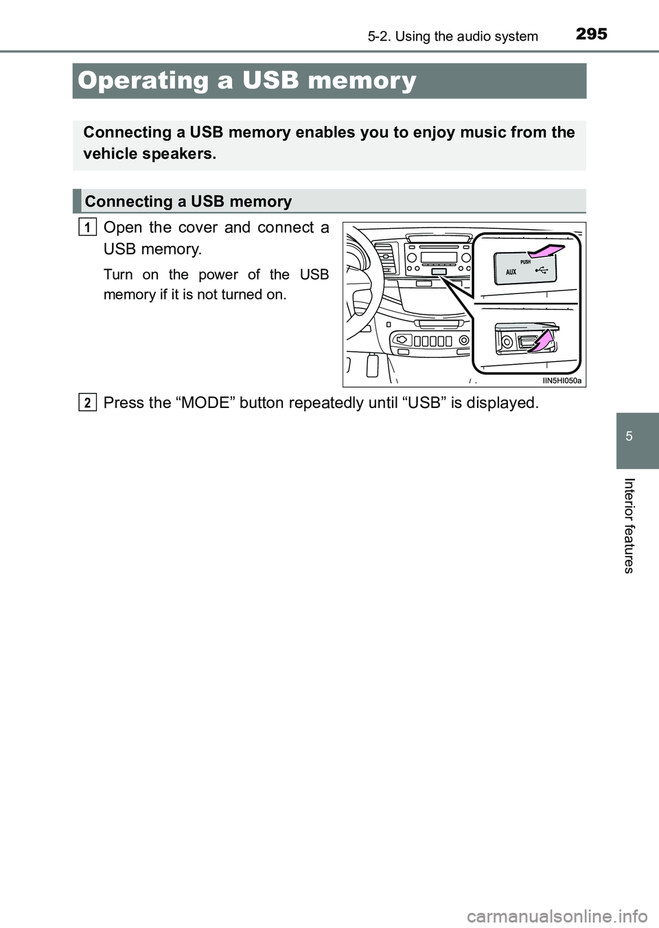 TOYOTA HILUX 2015  Owners Manual (in English) 295
5
5-2. Using the audio system
Interior features
HILUX_OM_OM0K219E_(EE)
Operating a USB memor y
Open the cover and connect a
USB memory.
Turn on the power of the USB
memory if it is not turned on.
