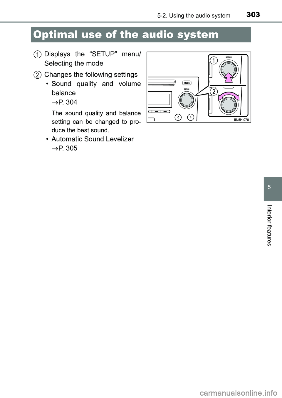 TOYOTA HILUX 2015  Owners Manual (in English) 303
5
5-2. Using the audio system
Interior features
HILUX_OM_OM0K219E_(EE)
Optimal use of the audio system
Displays the “SETUP” menu/
Selecting the mode
Changes the following settings• Sound qua