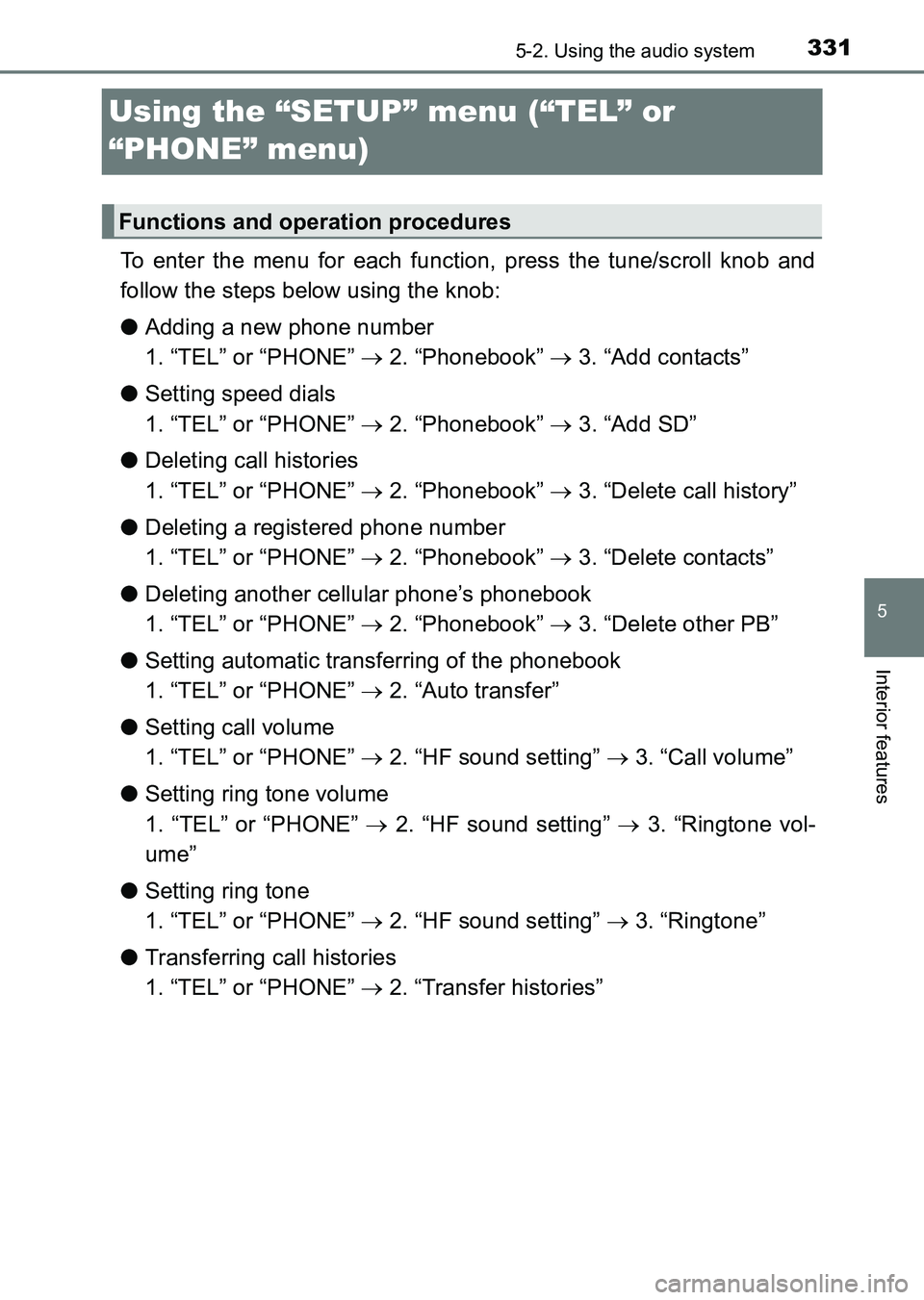 TOYOTA HILUX 2015  Owners Manual (in English) 331
5
5-2. Using the audio system
Interior features
HILUX_OM_OM0K219E_(EE)
Using the “SETUP” menu (“TEL” or 
“PHONE” menu)
To enter the menu for each function, press the tune/scroll knob a
