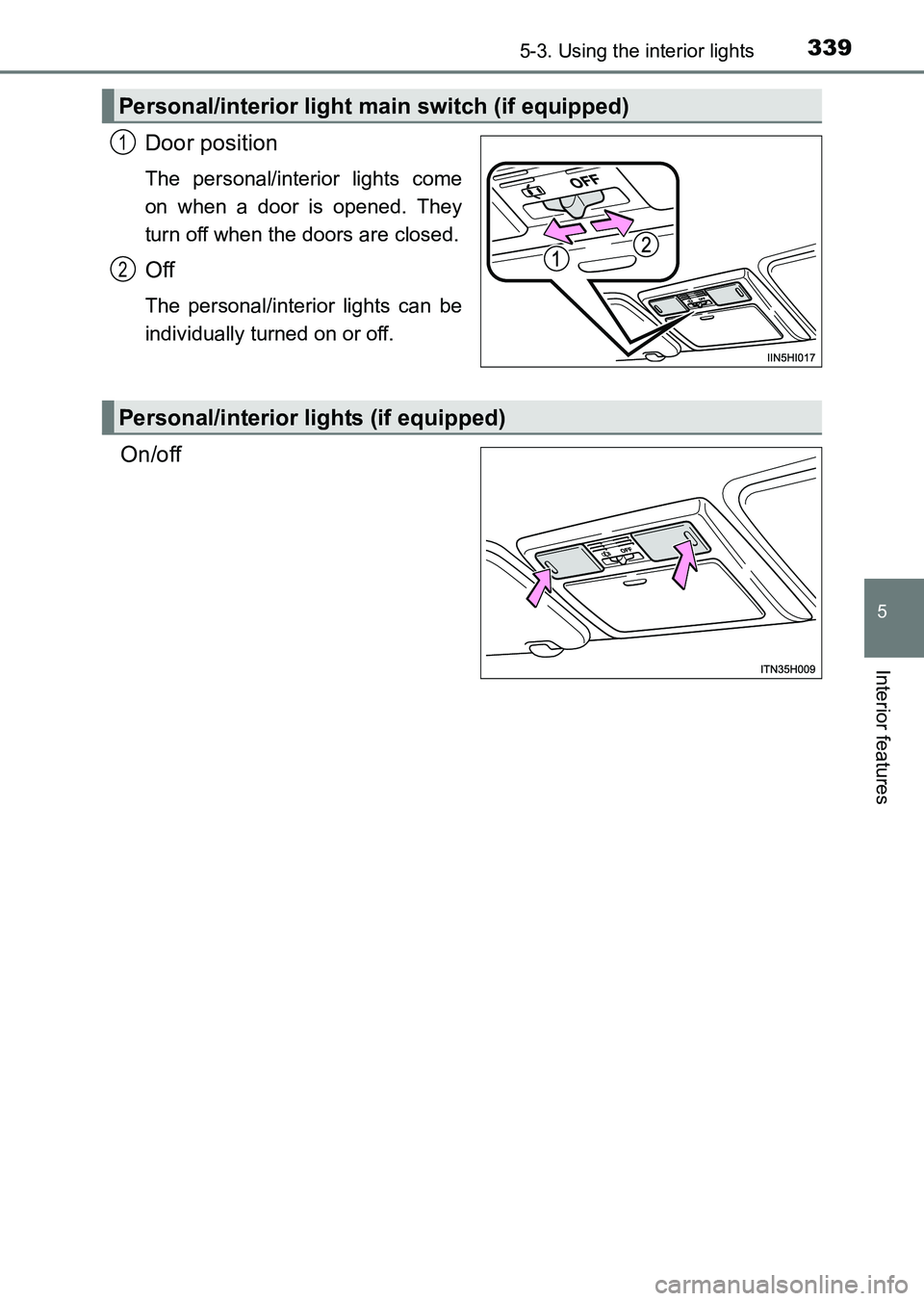 TOYOTA HILUX 2015  Owners Manual (in English) 3395-3. Using the interior lights
5
Interior features
HILUX_OM_OM0K219E_(EE)
Door position
The personal/interior lights come
on when a door is opened. They
turn off when the doors are closed.
Off
The 