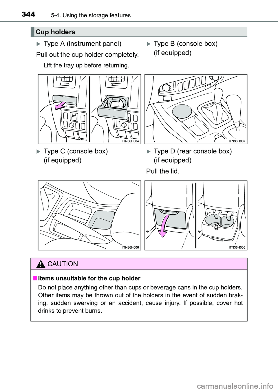 TOYOTA HILUX 2015  Owners Manual (in English) 344
HILUX_OM_OM0K219E_(EE)
5-4. Using the storage features
Cup holders
�XType A (instrument panel)
Pull out the cup holder completely.
Lift the tray up before returning.
�XType B (console box) 
(if eq