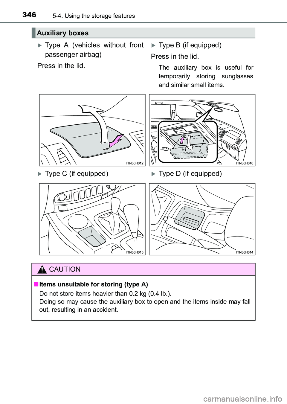 TOYOTA HILUX 2015  Owners Manual (in English) 346
HILUX_OM_OM0K219E_(EE)
5-4. Using the storage features
Auxiliary boxes
�XType A (vehicles without front
passenger airbag)
Press in the lid.�XType B (if equipped)
Press in the lid.
The auxiliary bo