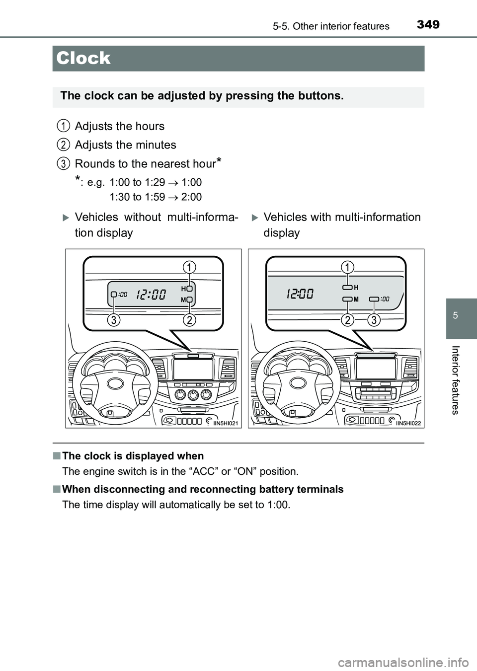 TOYOTA HILUX 2015  Owners Manual (in English) 349
5
5-5. Other interior features
Interior features
HILUX_OM_OM0K219E_(EE)
Clock
Adjusts the hours
Adjusts the minutes
Rounds to the nearest hour
*
*
: e.g. 1:00 to 1:29  → 1:00 
1:30 to 1:59  → 