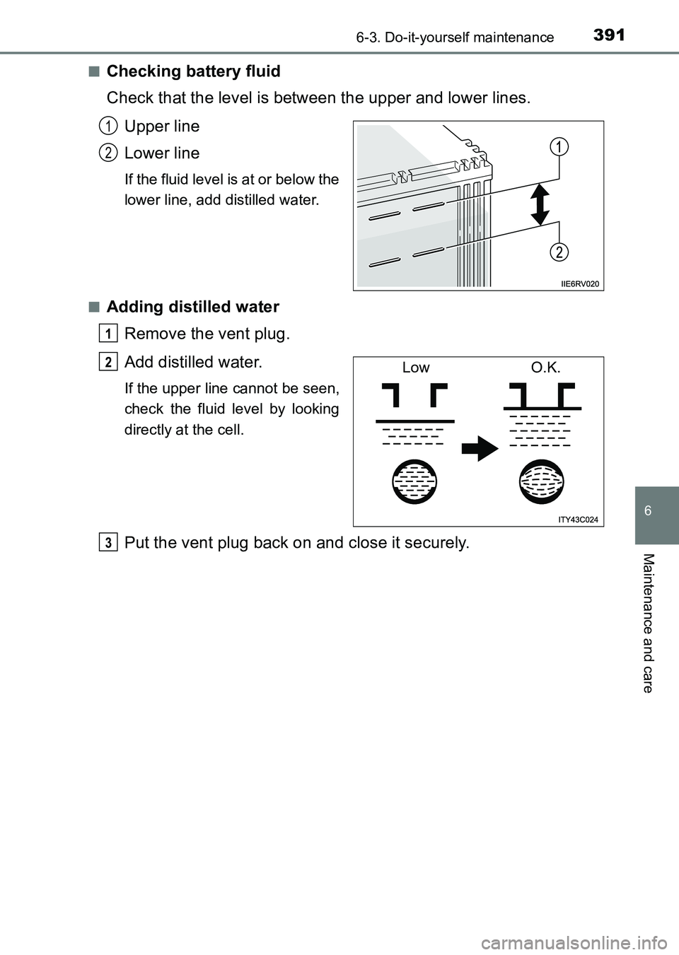 TOYOTA HILUX 2015  Owners Manual (in English) 3916-3. Do-it-yourself maintenance
6
Maintenance and care
HILUX_OM_OM0K219E_(EE)■
Checking battery fluid
Check that the level is between the upper and lower lines. 
Upper line
Lower line
If the flui