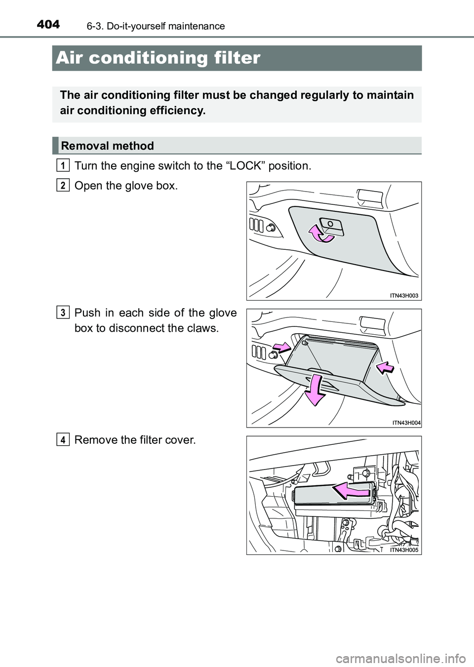 TOYOTA HILUX 2015  Owners Manual (in English) 4046-3. Do-it-yourself maintenance
HILUX_OM_OM0K219E_(EE)
Air conditioning filter
Turn the engine switch to the “LOCK” position.
Open the glove box.
Push in each side of the glove
box to disconnec