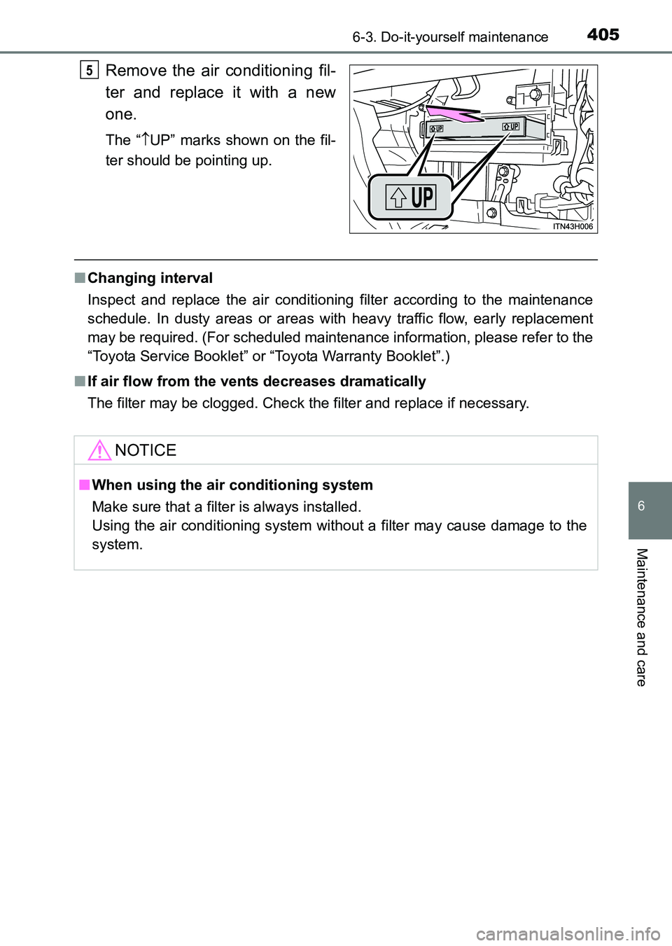 TOYOTA HILUX 2015  Owners Manual (in English) 4056-3. Do-it-yourself maintenance
6
Maintenance and care
HILUX_OM_OM0K219E_(EE)
Remove the air conditioning fil-
ter and replace it with a new
one.
The “↑UP” marks shown on the fil-
ter should 